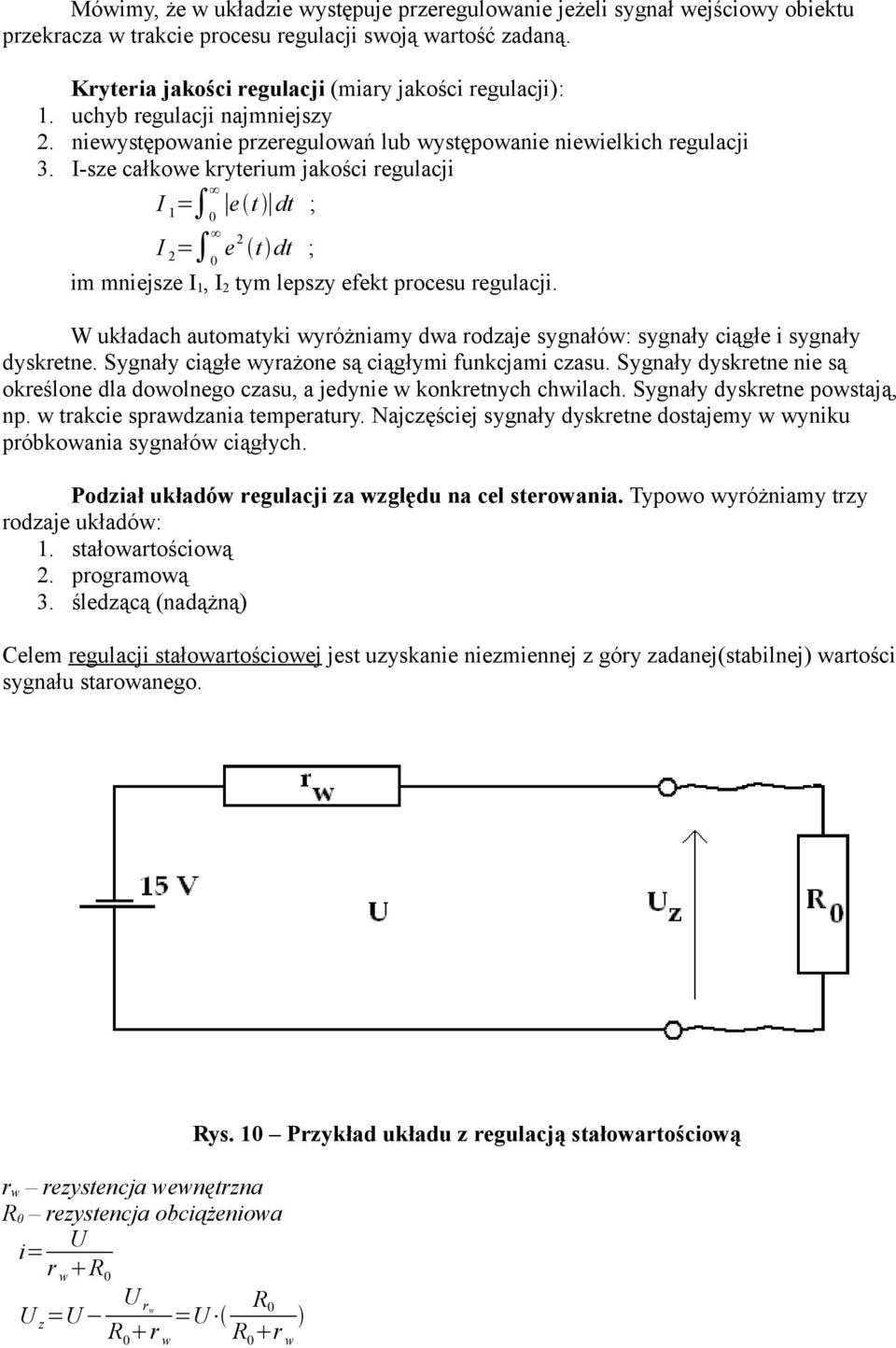 I-sze całkowe kryterium jakości regulacji I 1 = 0 e t dt ; I 2 = 0 e 2 t dt ; im mniejsze I 1, I 2 tym lepszy efekt procesu regulacji.