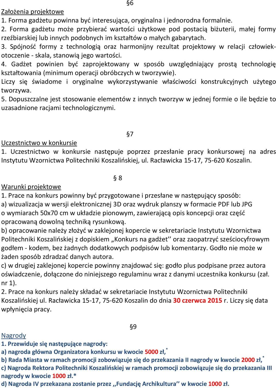 Spójność formy z technologią oraz harmonijny rezultat projektowy w relacji człowiekotoczenie - skala, stanowią jego wartości. 4.