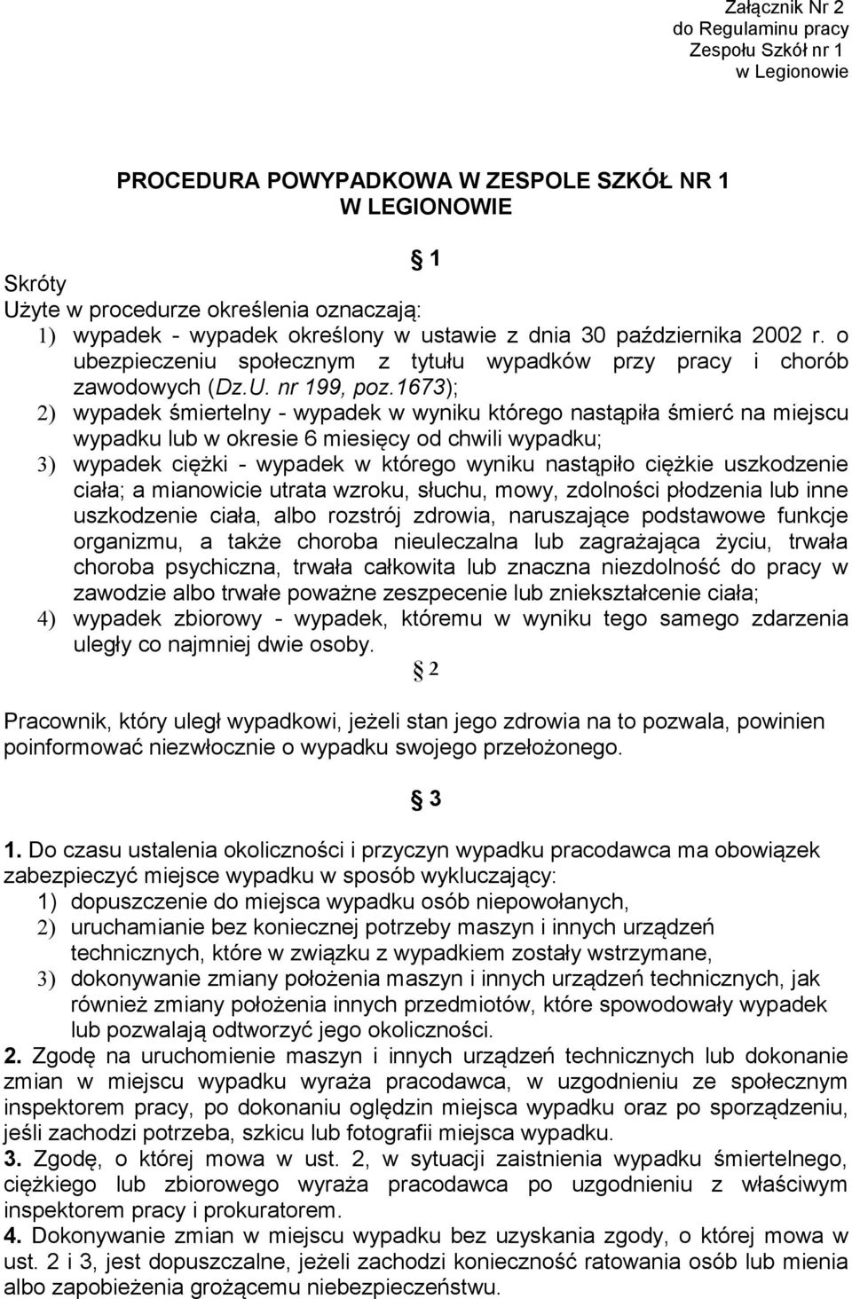 1673); 2) wypadek śmiertelny - wypadek w wyniku którego nastąpiła śmierć na miejscu wypadku lub w okresie 6 miesięcy od chwili wypadku; 3) wypadek ciężki - wypadek w którego wyniku nastąpiło ciężkie