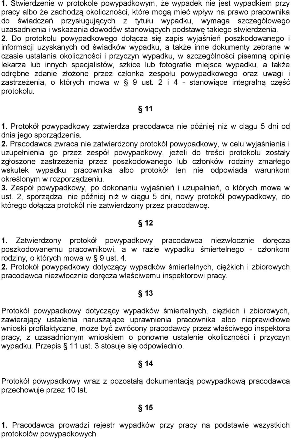 Do protokołu powypadkowego dołącza się zapis wyjaśnień poszkodowanego i informacji uzyskanych od świadków wypadku, a także inne dokumenty zebrane w czasie ustalania okoliczności i przyczyn wypadku, w