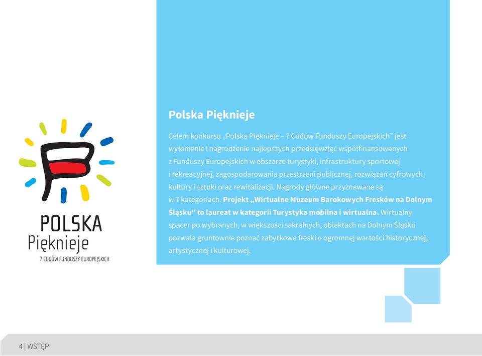Nagrody główne przyznawane są w 7 kategoriach. Projekt Wirtualne Muzeum Barokowych Fresków na Dolnym Śląsku to laureat w kategorii Turystyka mobilna i wirtualna.