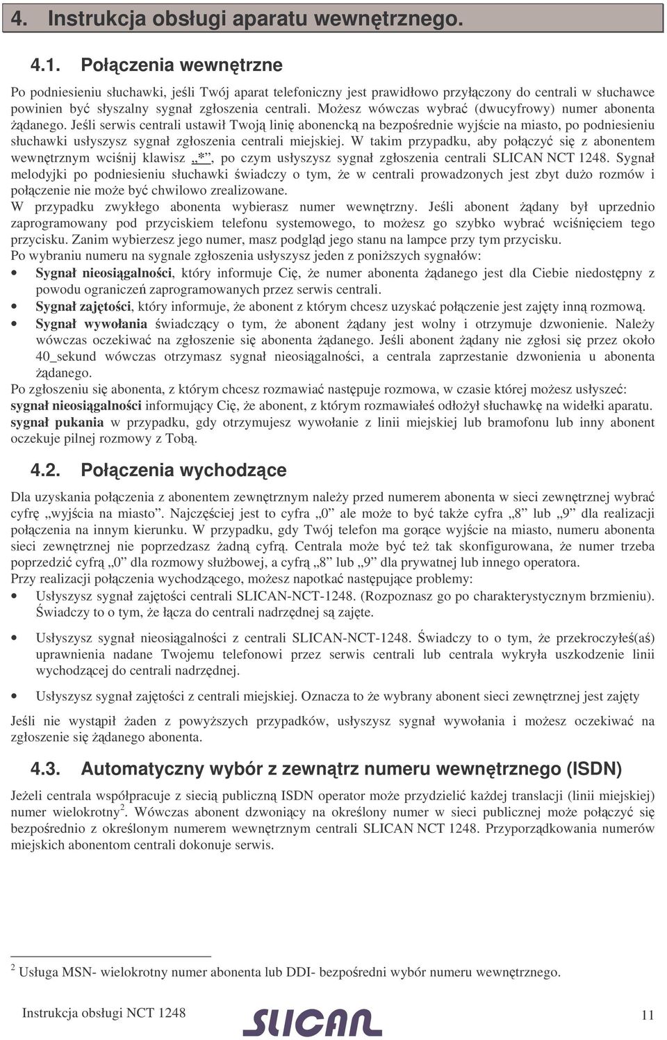 Moesz wówczas wybra (dwucyfrowy) numer abonenta danego.