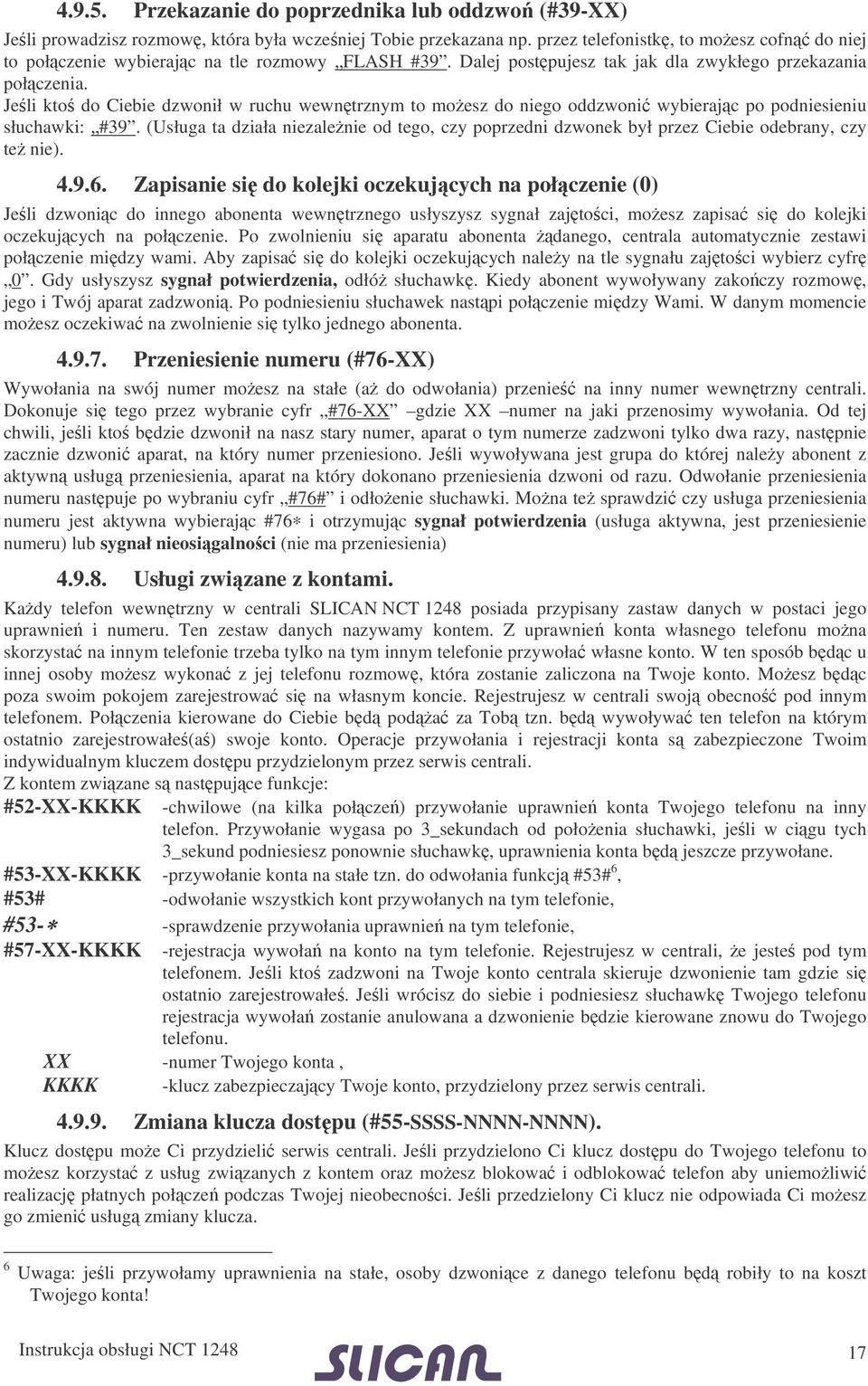 Jeli kto do Ciebie dzwonił w ruchu wewntrznym to moesz do niego oddzwoni wybierajc po podniesieniu słuchawki: #39.