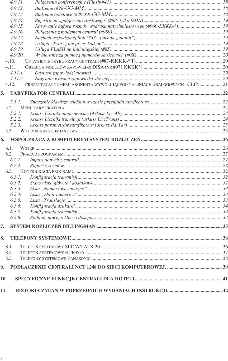 Usługa Prosz nie przeszkadza.... 19 4.9.19. Usługa FLASH na linii miejskiej (#85).... 19 4.9.20. Wybieranie za pomoc numerów skróconych (#0X)... 20 4.10. USTAWIENIE TRYBU PRACY CENTRALI (#87-KKKK-*T).