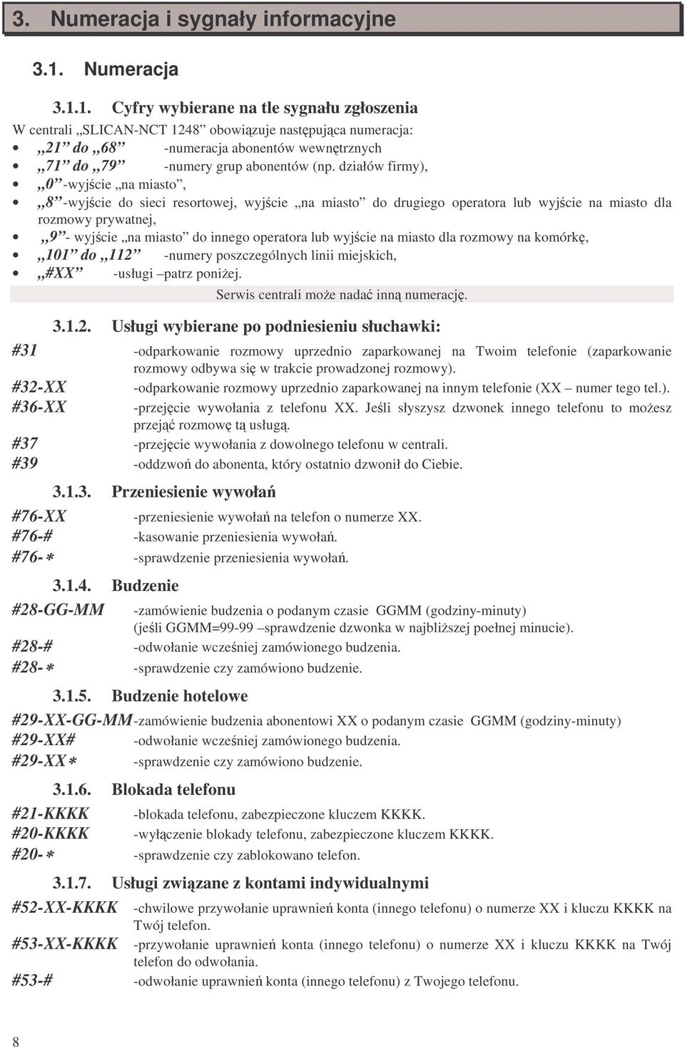działów firmy), 0 -wyjcie na miasto, 8 -wyjcie do sieci resortowej, wyjcie na miasto do drugiego operatora lub wyjcie na miasto dla rozmowy prywatnej, 9 - wyjcie na miasto do innego operatora lub