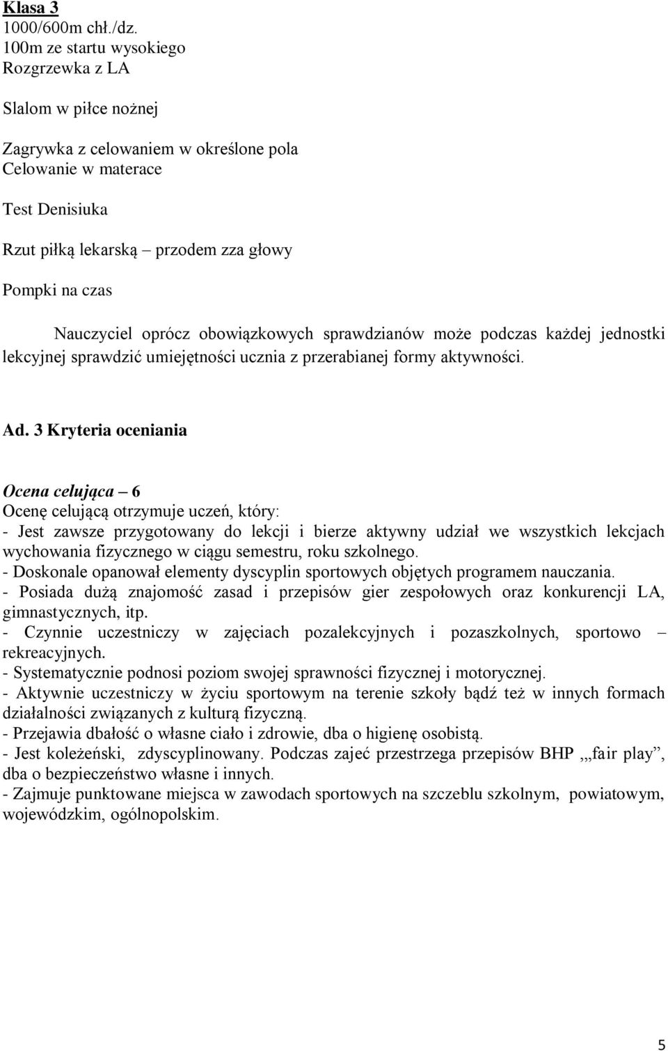 Nauczyciel oprócz obowiązkowych sprawdzianów może podczas każdej jednostki lekcyjnej sprawdzić umiejętności ucznia z przerabianej formy aktywności. Ad.