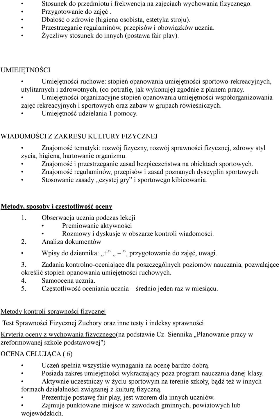 UMIEJĘTNOŚCI Umiejętności ruchowe: stopień opanowania umiejętności sportowo-rekreacyjnych, utylitarnych i zdrowotnych, (co potrafię, jak wykonuję) zgodnie z planem pracy.