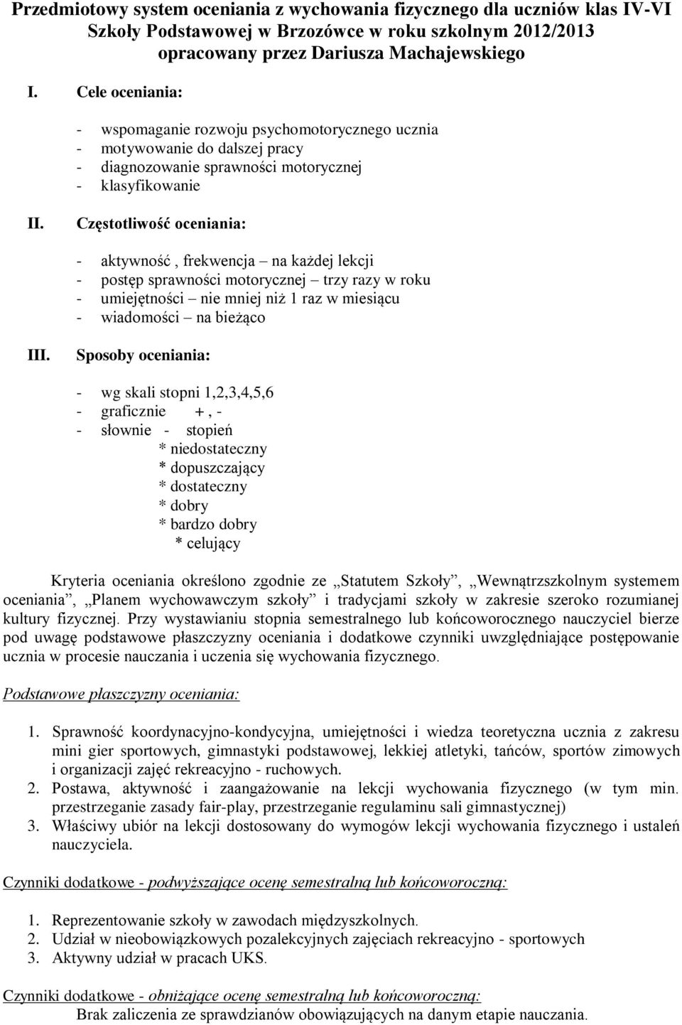 Częstotliwość oceniania: - aktywność, frekwencja na każdej lekcji - postęp sprawności motorycznej trzy razy w roku - umiejętności nie mniej niż 1 raz w miesiącu - wiadomości na bieżąco III.