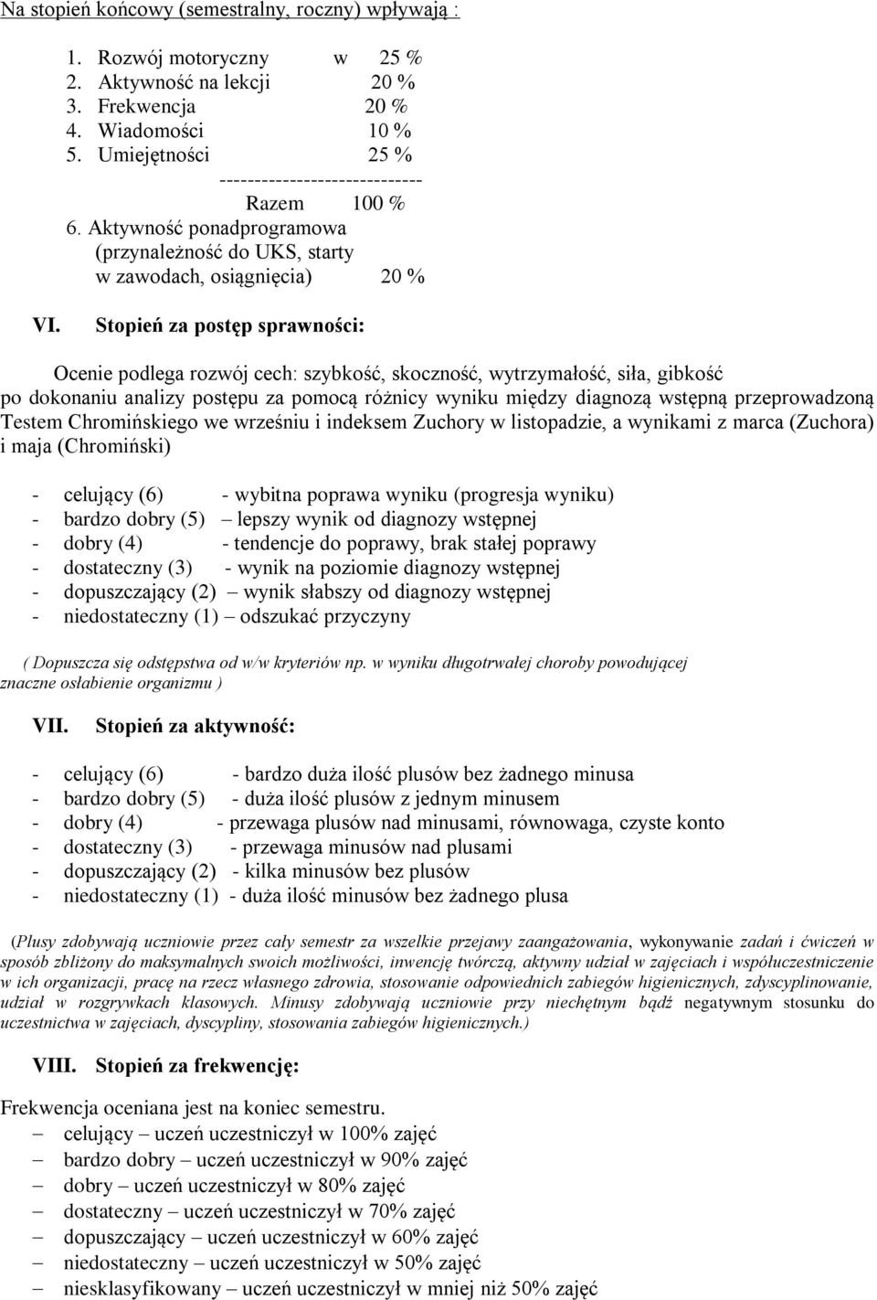 Stopień za postęp sprawności: Ocenie podlega rozwój cech: szybkość, skoczność, wytrzymałość, siła, gibkość po dokonaniu analizy postępu za pomocą różnicy wyniku między diagnozą wstępną przeprowadzoną