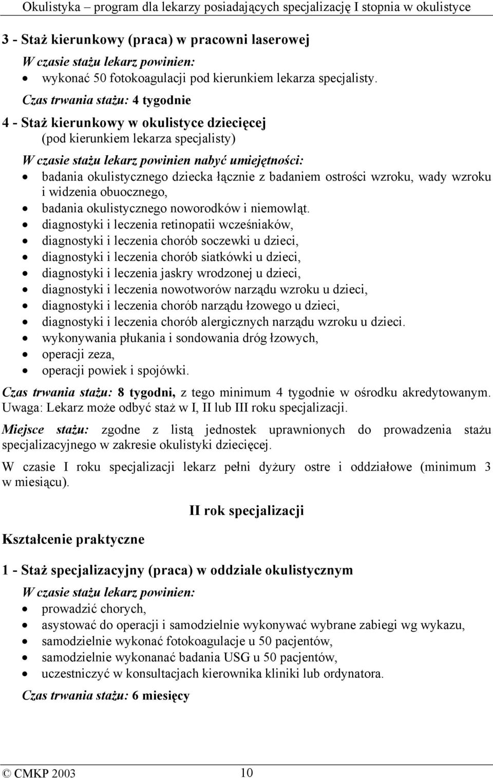 łącznie z badaniem ostrości wzroku, wady wzroku i widzenia obuocznego, badania okulistycznego noworodków i niemowląt.