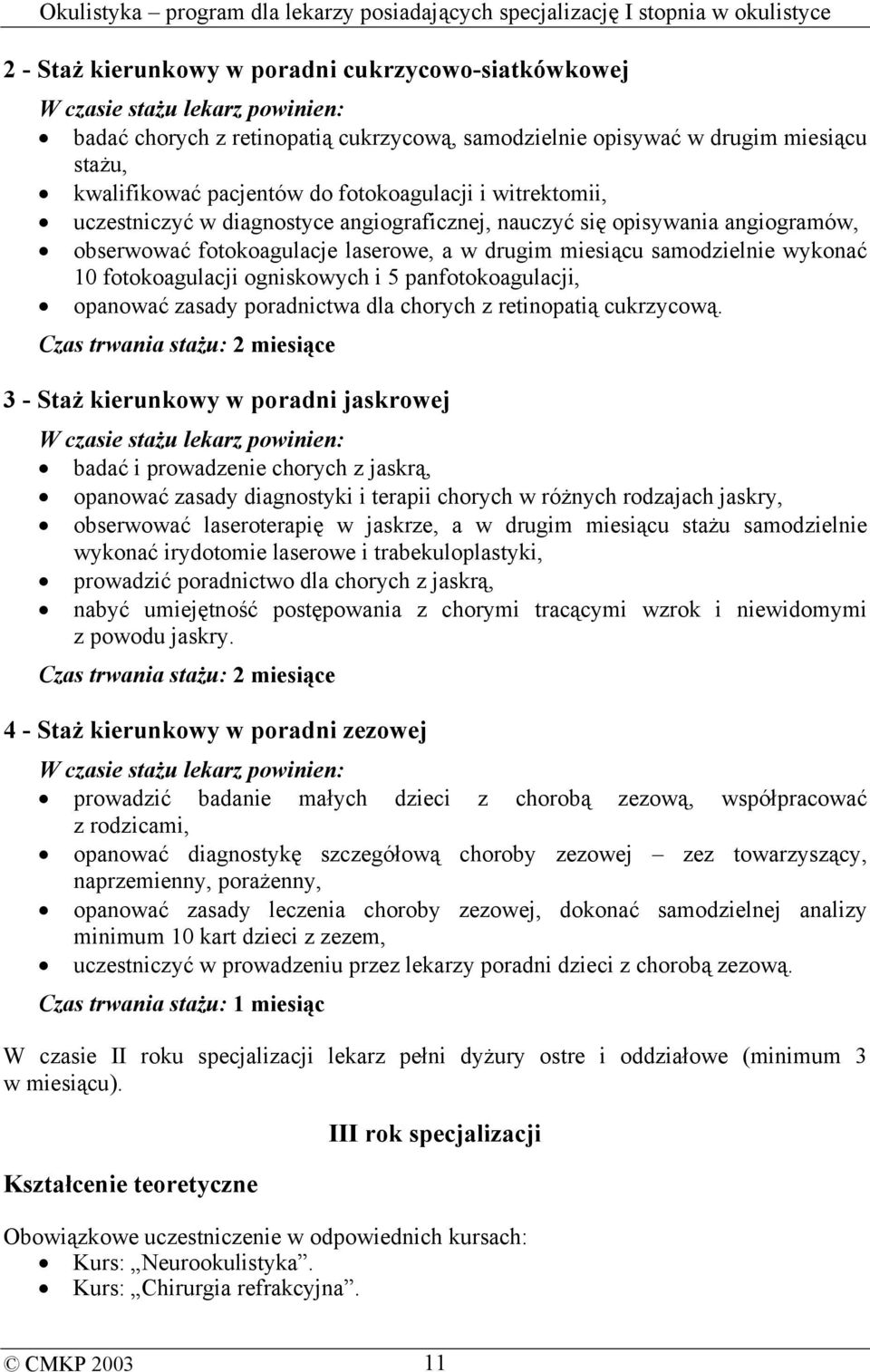 fotokoagulacji ogniskowych i 5 panfotokoagulacji, opanować zasady poradnictwa dla chorych z retinopatią cukrzycową.