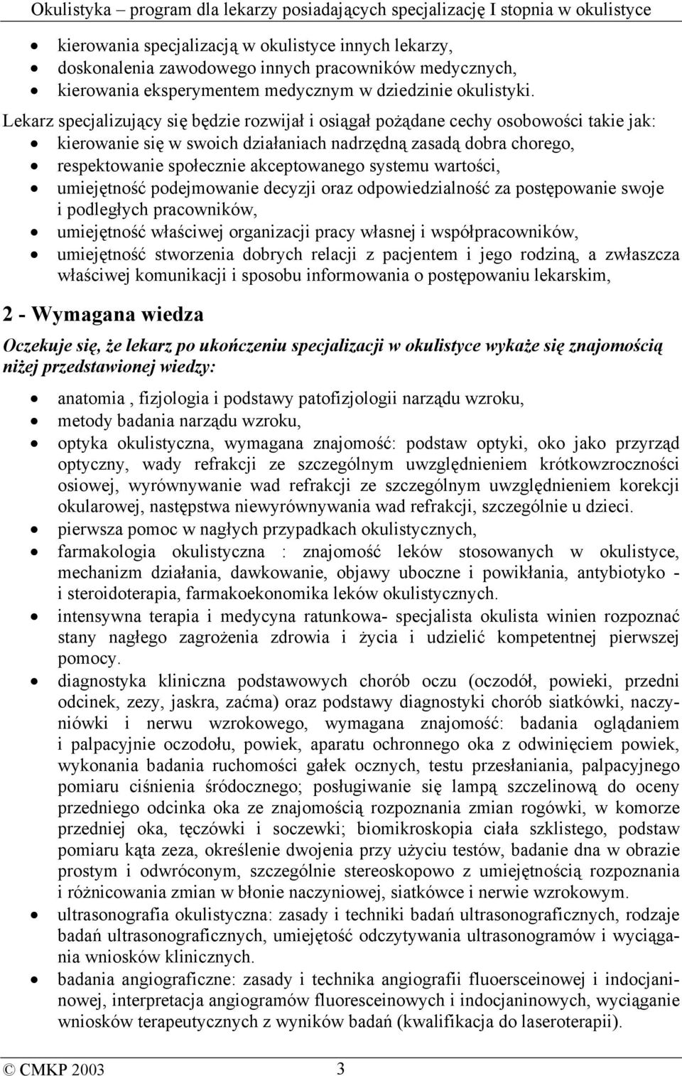 systemu wartości, umiejętność podejmowanie decyzji oraz odpowiedzialność za postępowanie swoje i podległych pracowników, umiejętność właściwej organizacji pracy własnej i współpracowników,