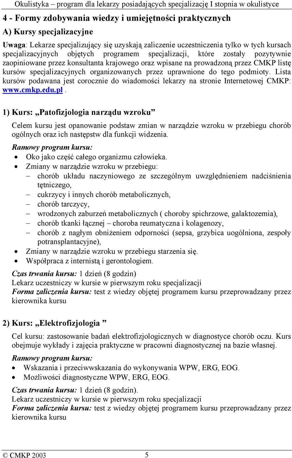 podmioty. Lista kursów podawana jest corocznie do wiadomości lekarzy na stronie Internetowej CMKP: www.cmkp.edu.pl.
