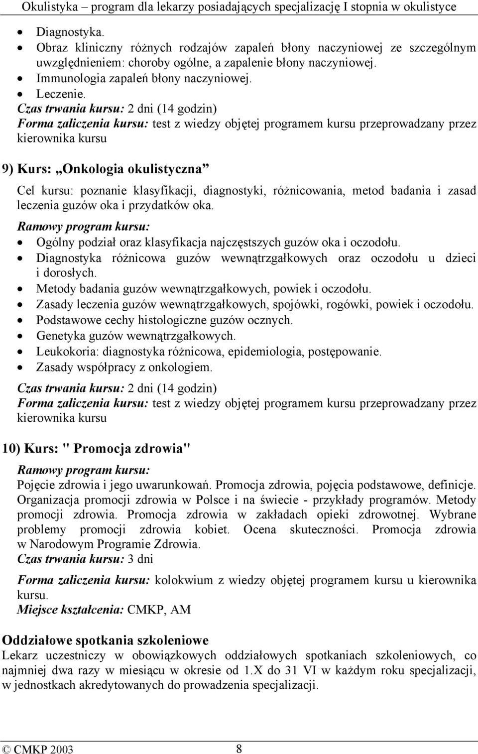 klasyfikacji, diagnostyki, różnicowania, metod badania i zasad leczenia guzów oka i przydatków oka. Ogólny podział oraz klasyfikacja najczęstszych guzów oka i oczodołu.