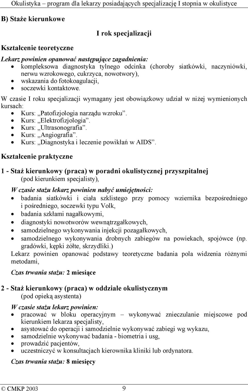 W czasie I roku specjalizacji wymagany jest obowiązkowy udział w niżej wymienionych kursach: Kurs: Patofizjologia narządu wzroku. Kurs: Elektrofizjologia. Kurs: Ultrasonografia. Kurs: Angiografia.