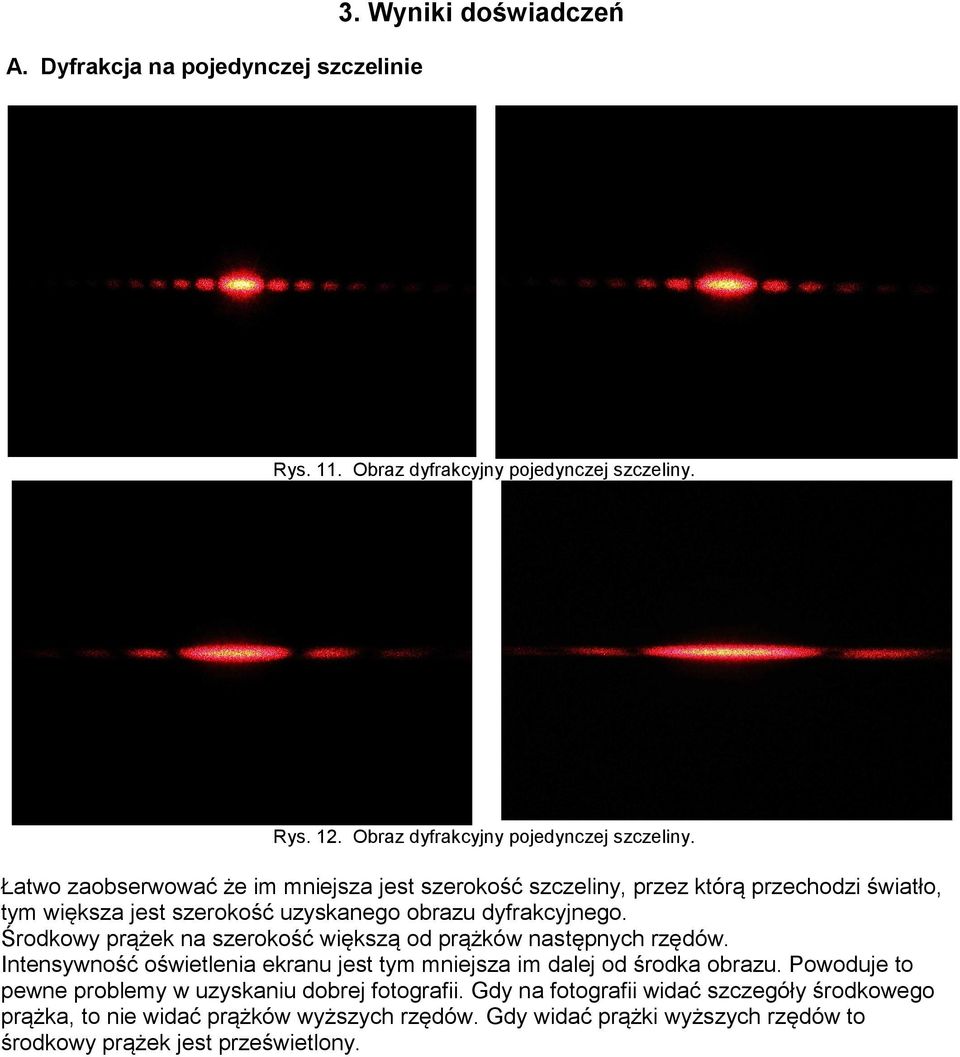 Łatwo zaobserwować że im mniejsza jest szerokość szczeliny, przez którą przechodzi światło, tym większa jest szerokość uzyskanego obrazu dyfrakcyjnego.
