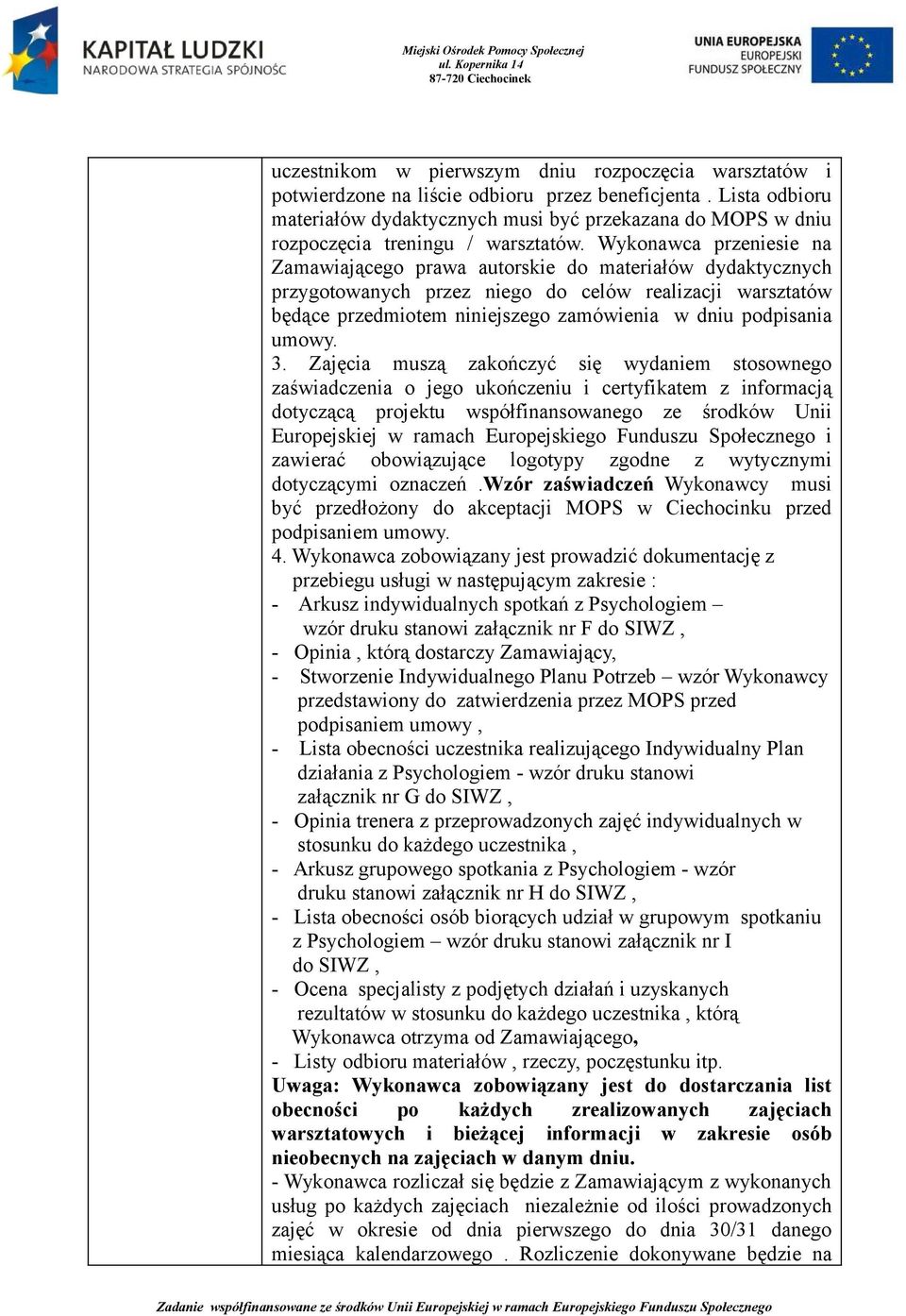 Wykonawca przeniesie na Zamawiającego prawa autorskie do materiałów dydaktycznych przygotowanych przez niego do celów realizacji warsztatów będące przedmiotem niniejszego zamówienia w dniu podpisania