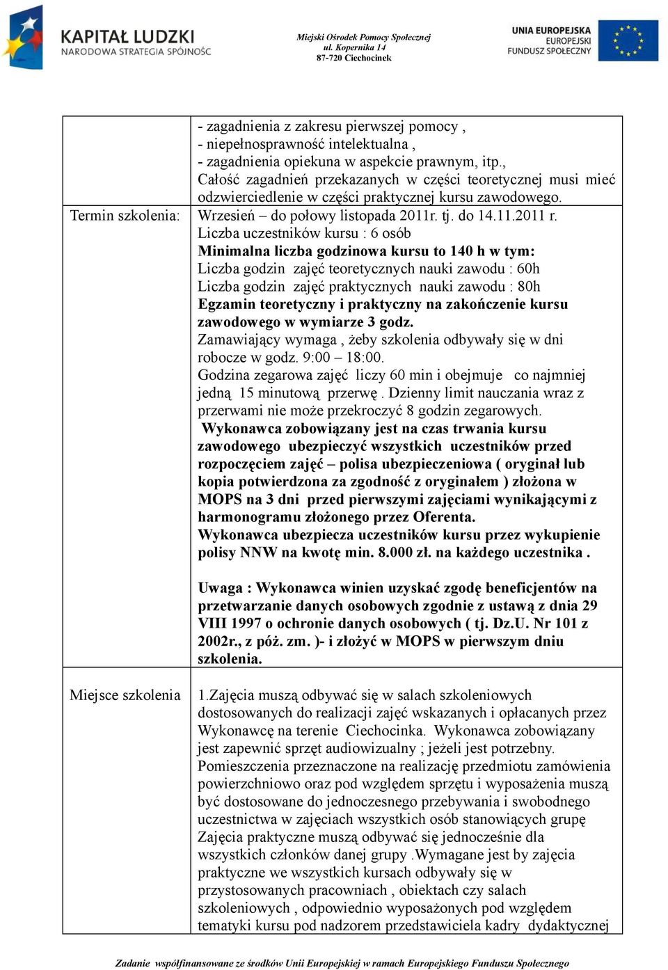 Liczba uczestników kursu : 6 osób Minimalna liczba godzinowa kursu to 140 h w tym: Liczba godzin zajęć teoretycznych nauki zawodu : 60h Liczba godzin zajęć praktycznych nauki zawodu : 80h Egzamin