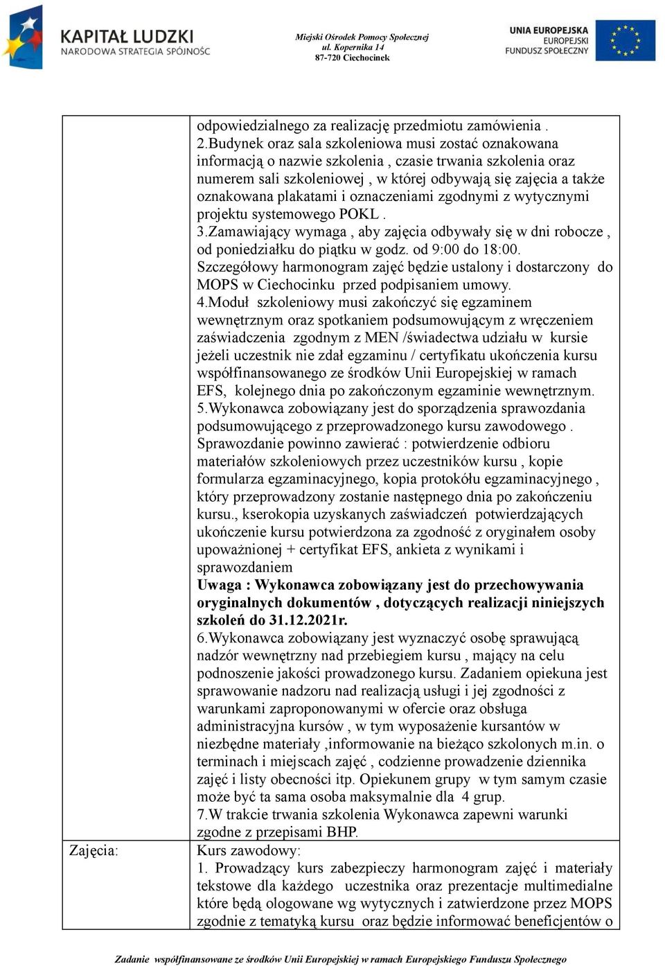 i oznaczeniami zgodnymi z wytycznymi projektu systemowego POKL. 3.Zamawiający wymaga, aby zajęcia odbywały się w dni robocze, od poniedziałku do piątku w godz. od 9:00 do 18:00.