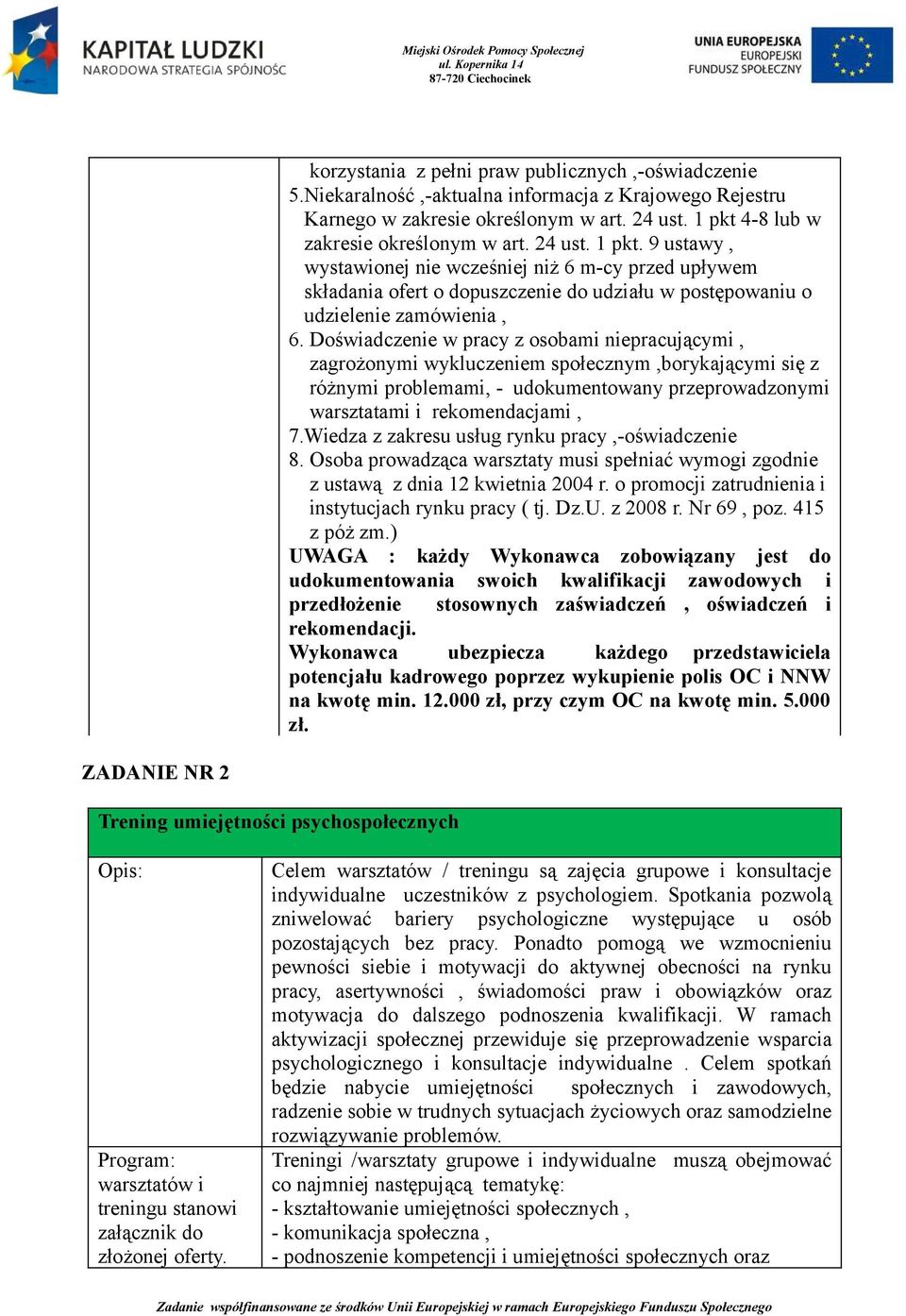 Doświadczenie w pracy z osobami niepracującymi, zagrożonymi wykluczeniem społecznym,borykającymi się z różnymi problemami, - udokumentowany przeprowadzonymi warsztatami i rekomendacjami, 7.