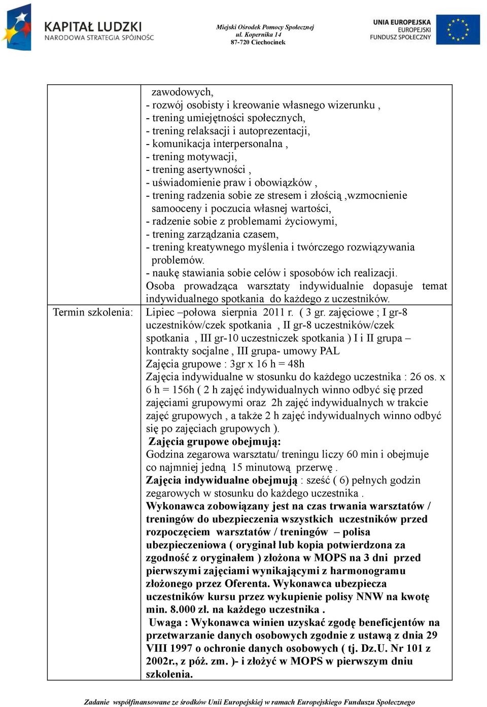 życiowymi, - trening zarządzania czasem, - trening kreatywnego myślenia i twórczego rozwiązywania problemów. - naukę stawiania sobie celów i sposobów ich realizacji.