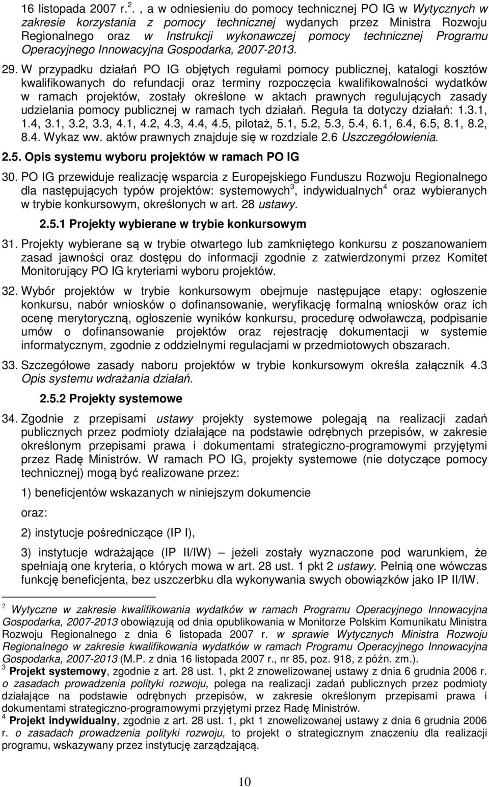 , a w odniesieniu do pomocy technicznej PO IG w Wytycznych w zakresie korzystania z pomocy technicznej wydanych przez Ministra Rozwoju Regionalnego oraz w Instrukcji wykonawczej pomocy technicznej