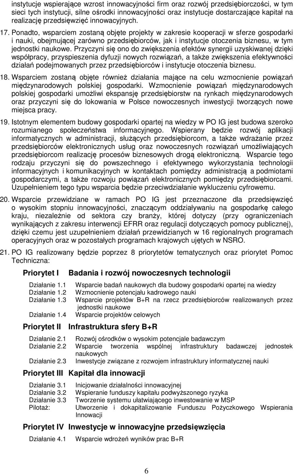 Ponadto, wsparciem zostaną objęte projekty w zakresie kooperacji w sferze gospodarki i nauki, obejmującej zarówno przedsiębiorców, jak i instytucje otoczenia biznesu, w tym jednostki naukowe.