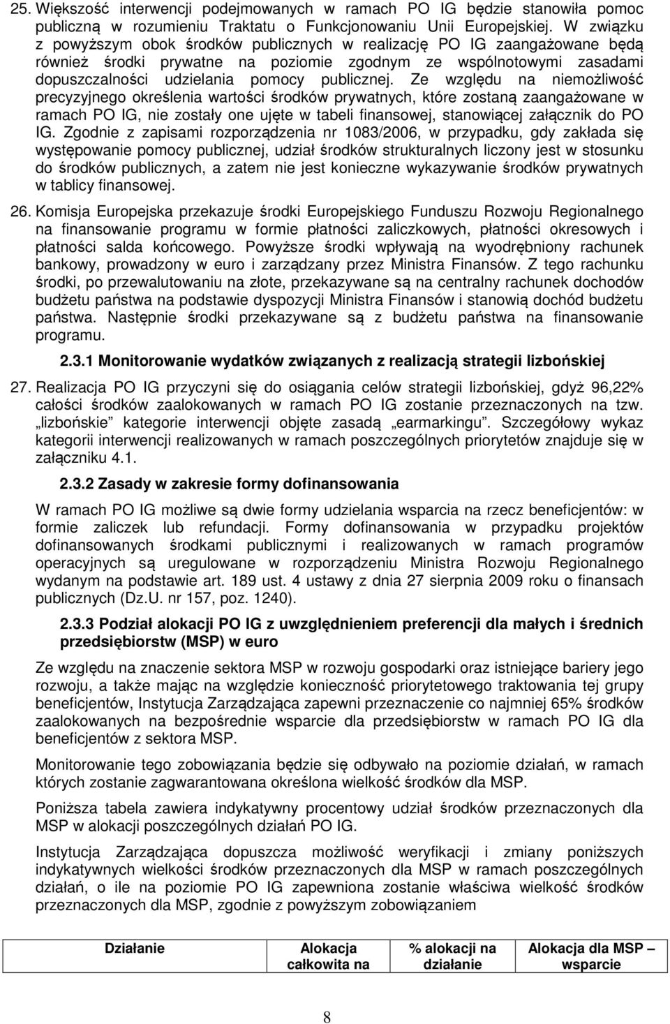 Ze względu na niemożliwość precyzyjnego określenia wartości środków prywatnych, które zostaną zaangażowane w ramach PO IG, nie zostały one ujęte w tabeli finansowej, stanowiącej załącznik do PO IG.