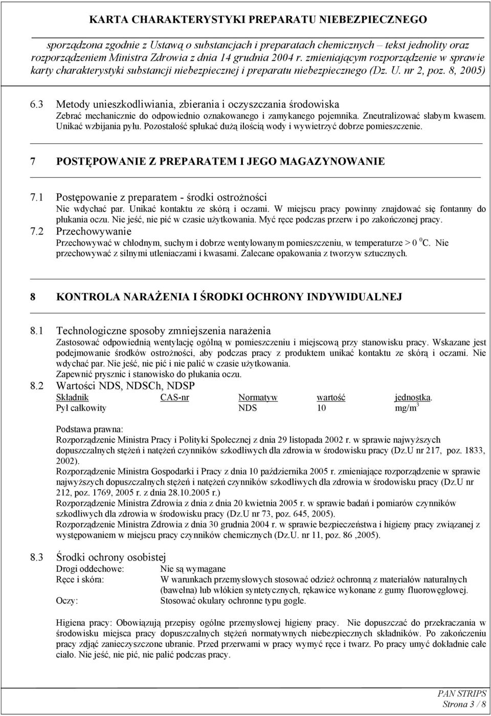 Unikać kontaktu ze skórą i oczami. W miejscu pracy powinny znajdować się fontanny do płukania oczu. Nie jeść, nie pić w czasie użytkowania. Myć ręce podczas przerw i po zakończonej pracy. 7.