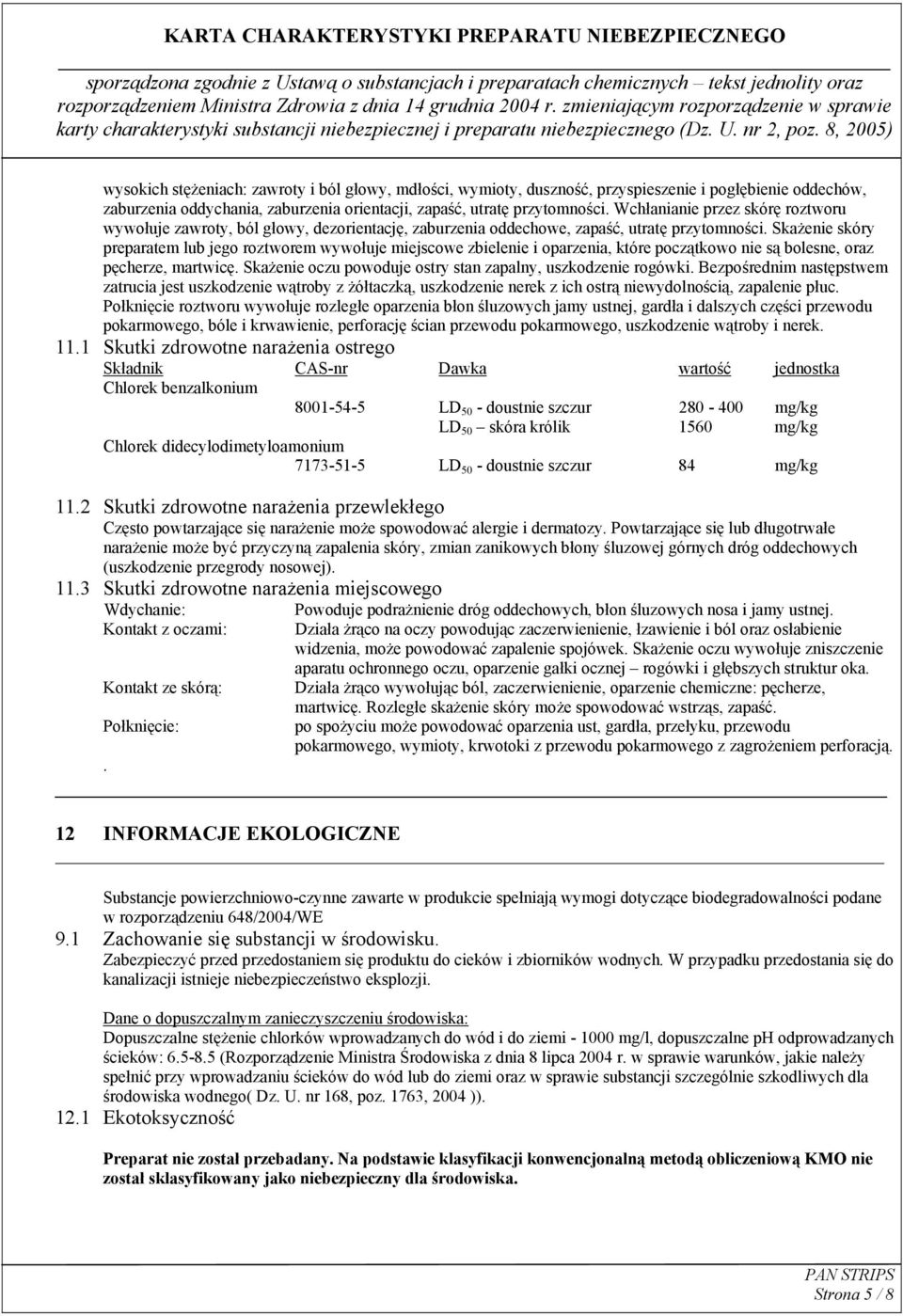 Skażenie skóry preparatem lub jego roztworem wywołuje miejscowe zbielenie i oparzenia, które początkowo nie są bolesne, oraz pęcherze, martwicę.