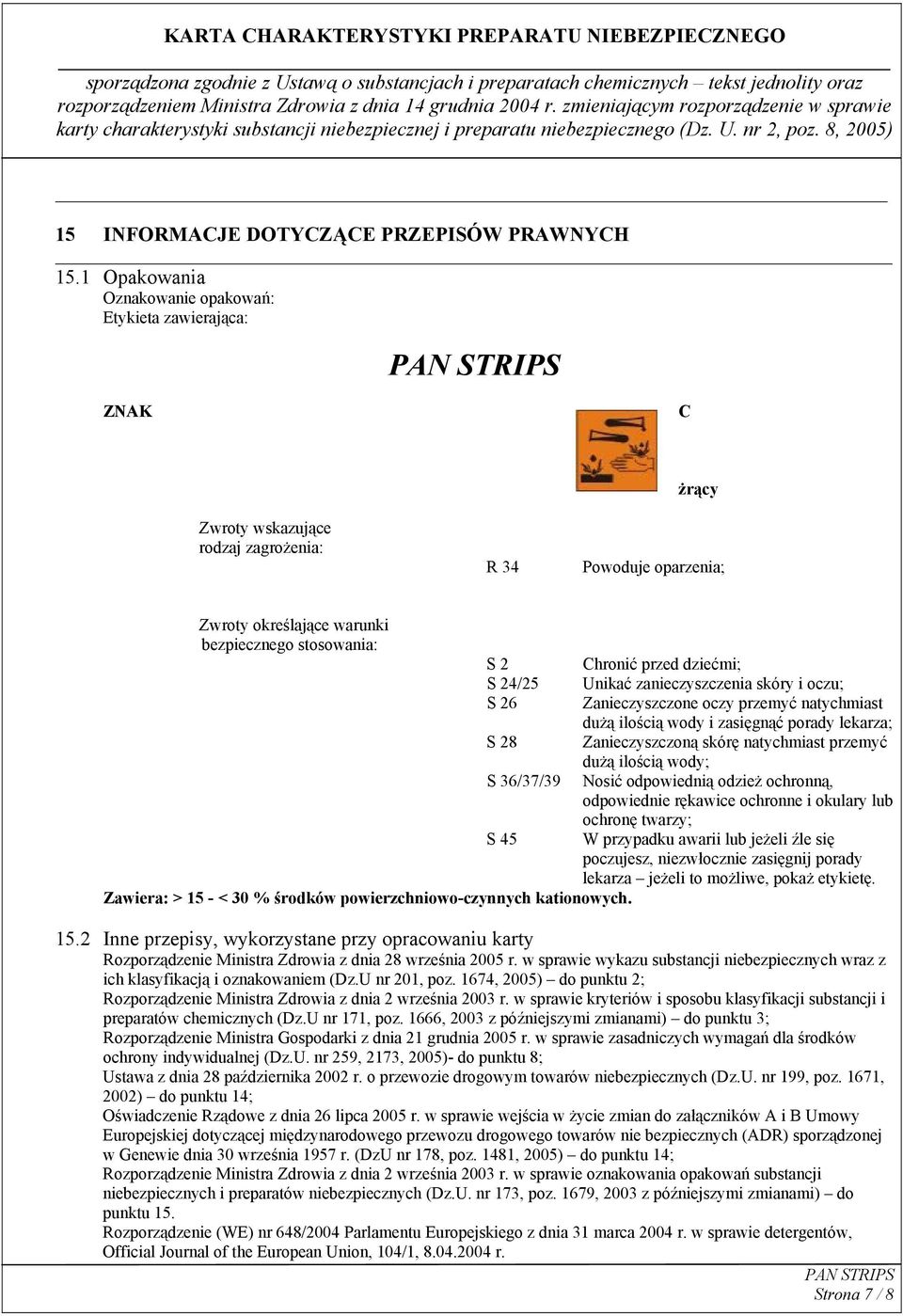 przed dziećmi; S 24/25 Unikać zanieczyszczenia skóry i oczu; S 26 Zanieczyszczone oczy przemyć natychmiast dużą ilością wody i zasięgnąć porady lekarza; S 28 Zanieczyszczoną skórę natychmiast przemyć