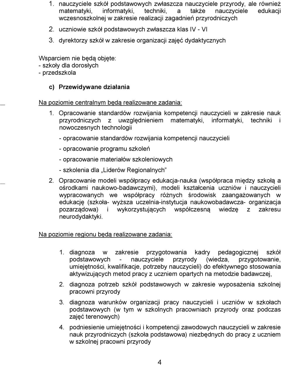 dyrektorzy szkół w zakresie organizacji zajęć dydaktycznych Wsparciem nie będą objęte: - szkoły dla dorosłych - przedszkola c) Przewidywane działania Na poziomie centralnym będą realizowane zadania: