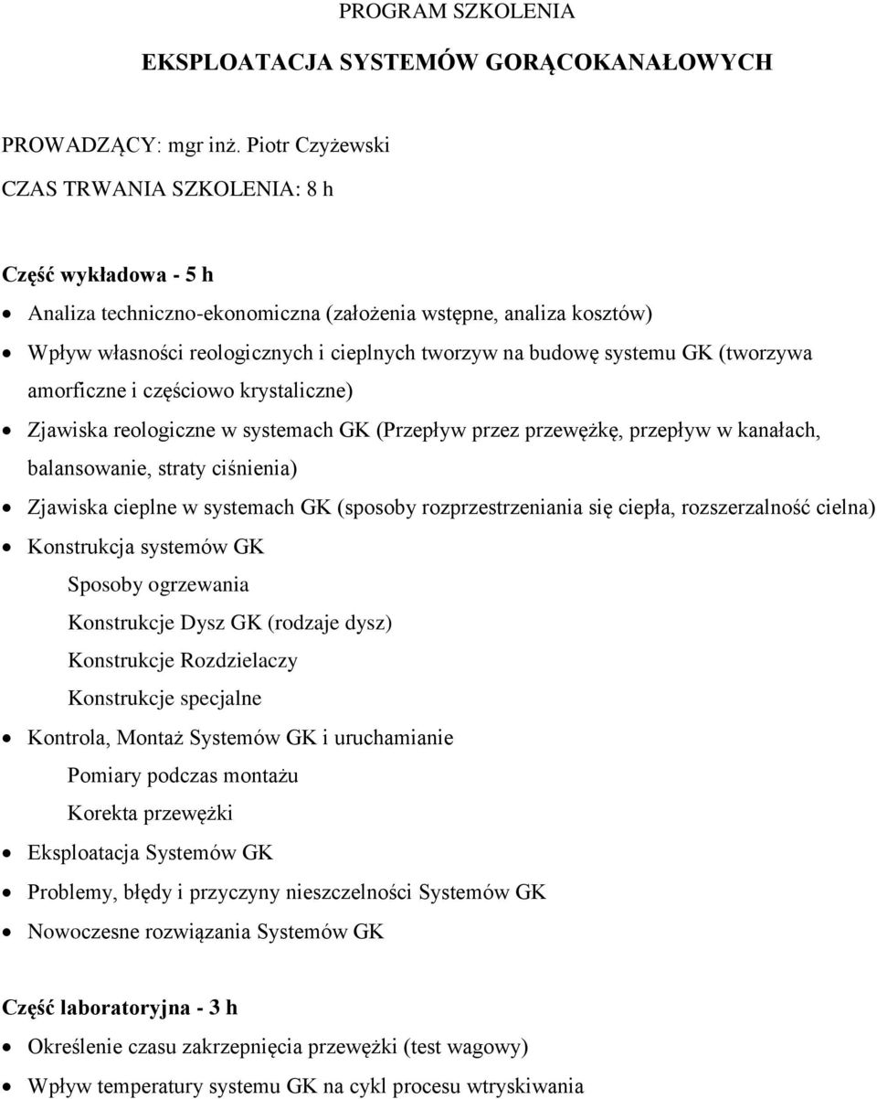 częściowo krystaliczne) Zjawiska reologiczne w systemach GK (Przepływ przez przewężkę, przepływ w kanałach, balansowanie, straty ciśnienia) Zjawiska cieplne w systemach GK (sposoby rozprzestrzeniania