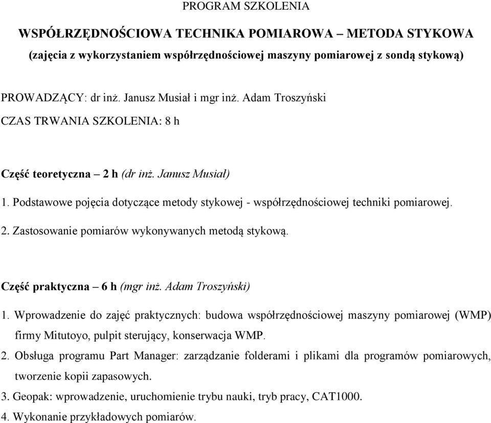 Część praktyczna 6 h (mgr inż. Adam Troszyński). Wprowadzenie do zajęć praktycznych: budowa współrzędnościowej maszyny pomiarowej (WMP) firmy Mitutoyo, pulpit sterujący, konserwacja WMP.