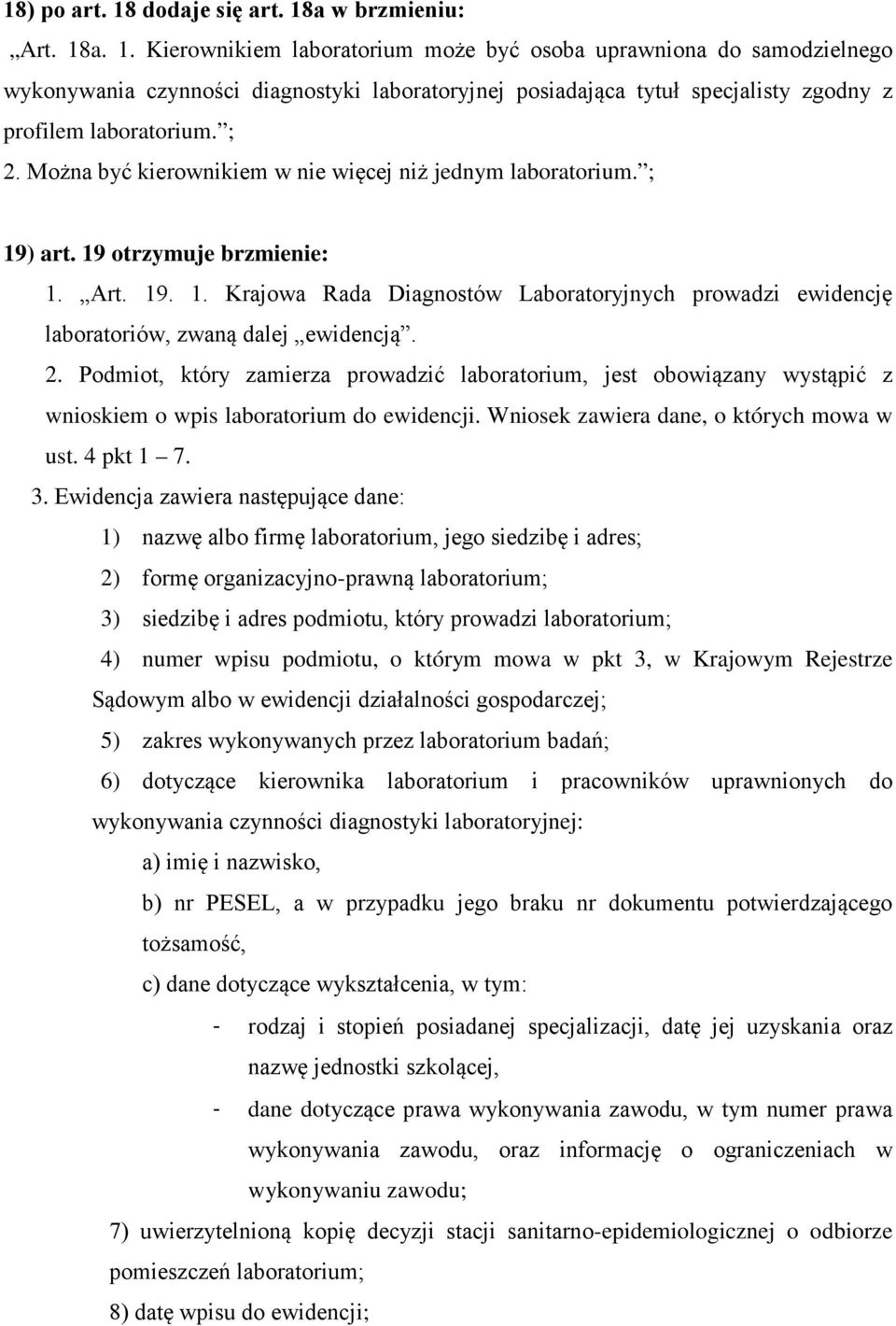 2. Podmiot, który zamierza prowadzić laboratorium, jest obowiązany wystąpić z wnioskiem o wpis laboratorium do ewidencji. Wniosek zawiera dane, o których mowa w ust. 4 pkt 1 7. 3.