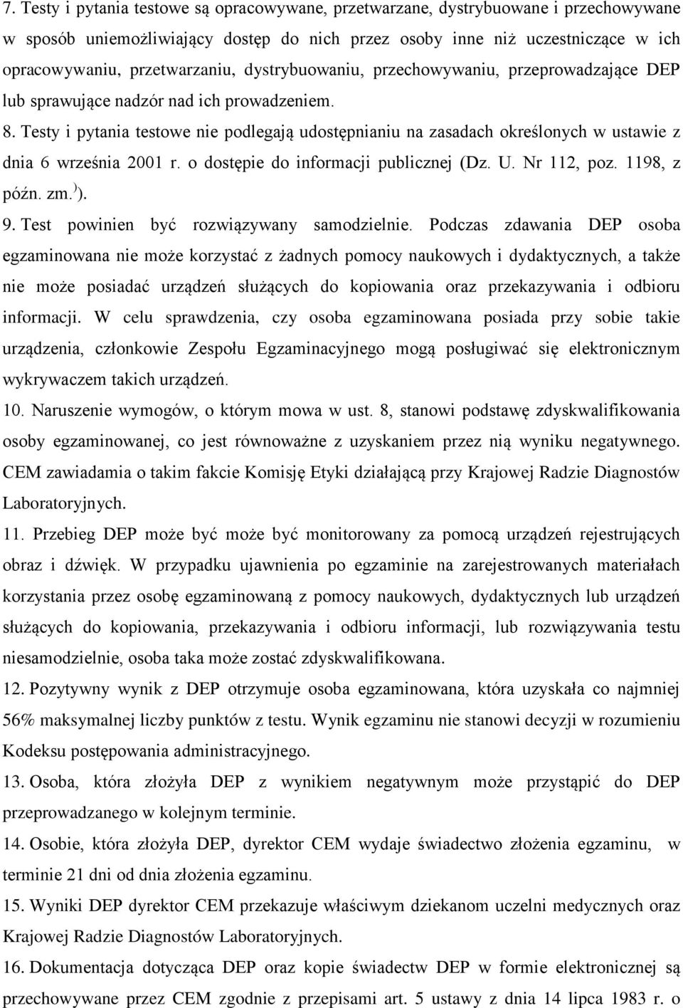 Testy i pytania testowe nie podlegają udostępnianiu na zasadach określonych w ustawie z dnia 6 września 2001 r. o dostępie do informacji publicznej (Dz. U. Nr 112, poz. 1198, z późn. zm. ) ). 9.