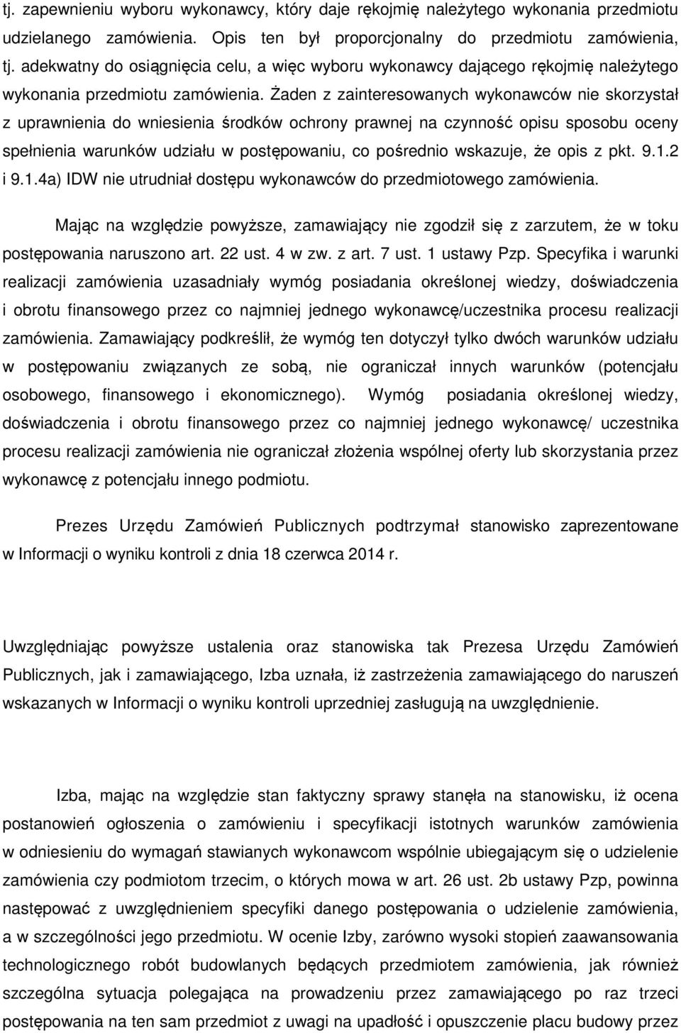 Żaden z zainteresowanych wykonawców nie skorzystał z uprawnienia do wniesienia środków ochrony prawnej na czynność opisu sposobu oceny spełnienia warunków udziału w postępowaniu, co pośrednio