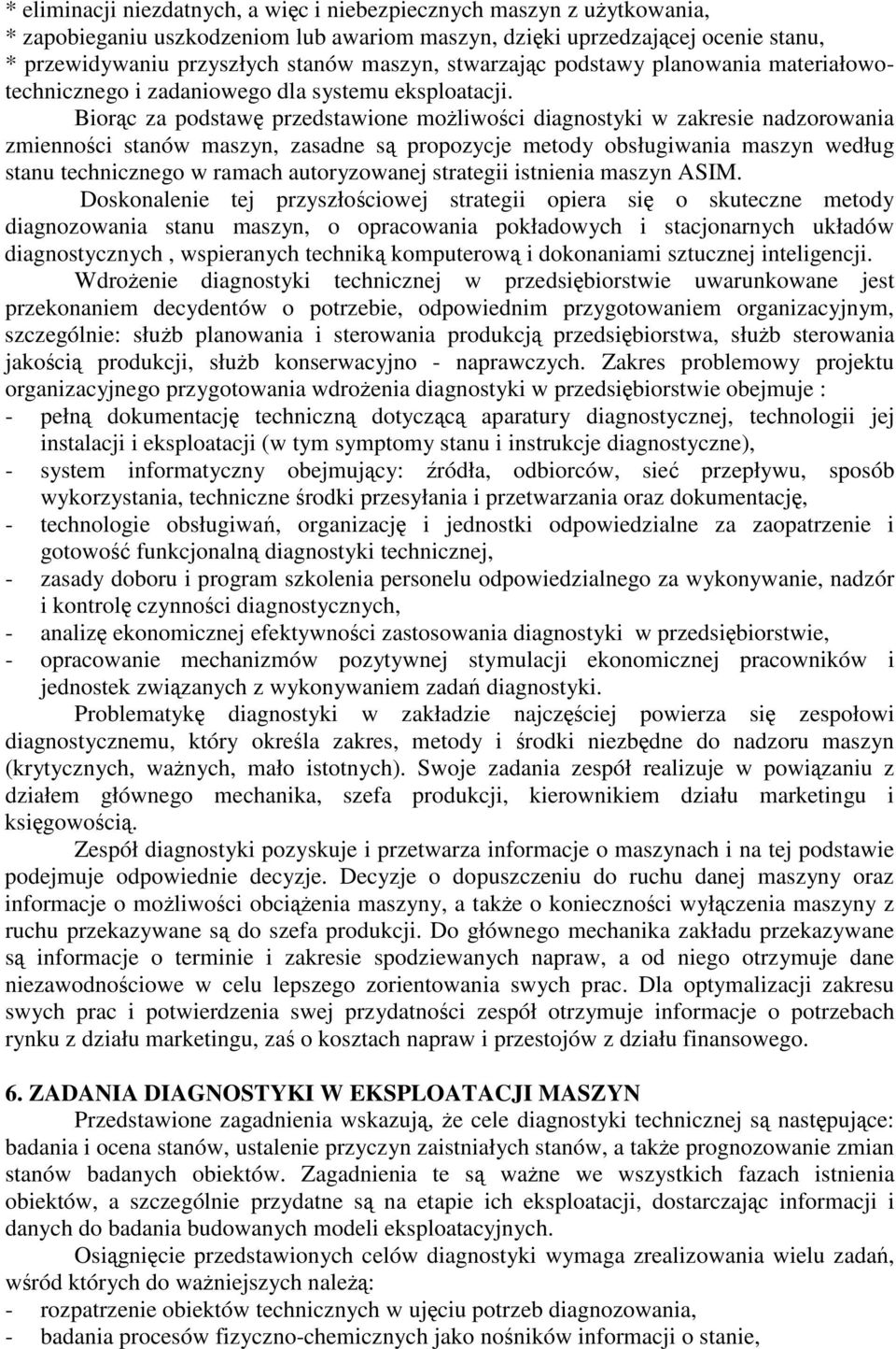 Biorc za podstaw przedstawione moliwoci diagnostyki w zakresie nadzorowania zmiennoci stanów maszyn, zasadne s propozycje metody obsługiwania maszyn według stanu technicznego w ramach autoryzowanej