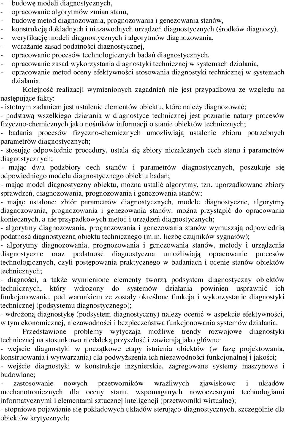 opracowanie zasad wykorzystania diagnostyki technicznej w systemach działania, - opracowanie metod oceny efektywnoci stosowania diagnostyki technicznej w systemach działania.