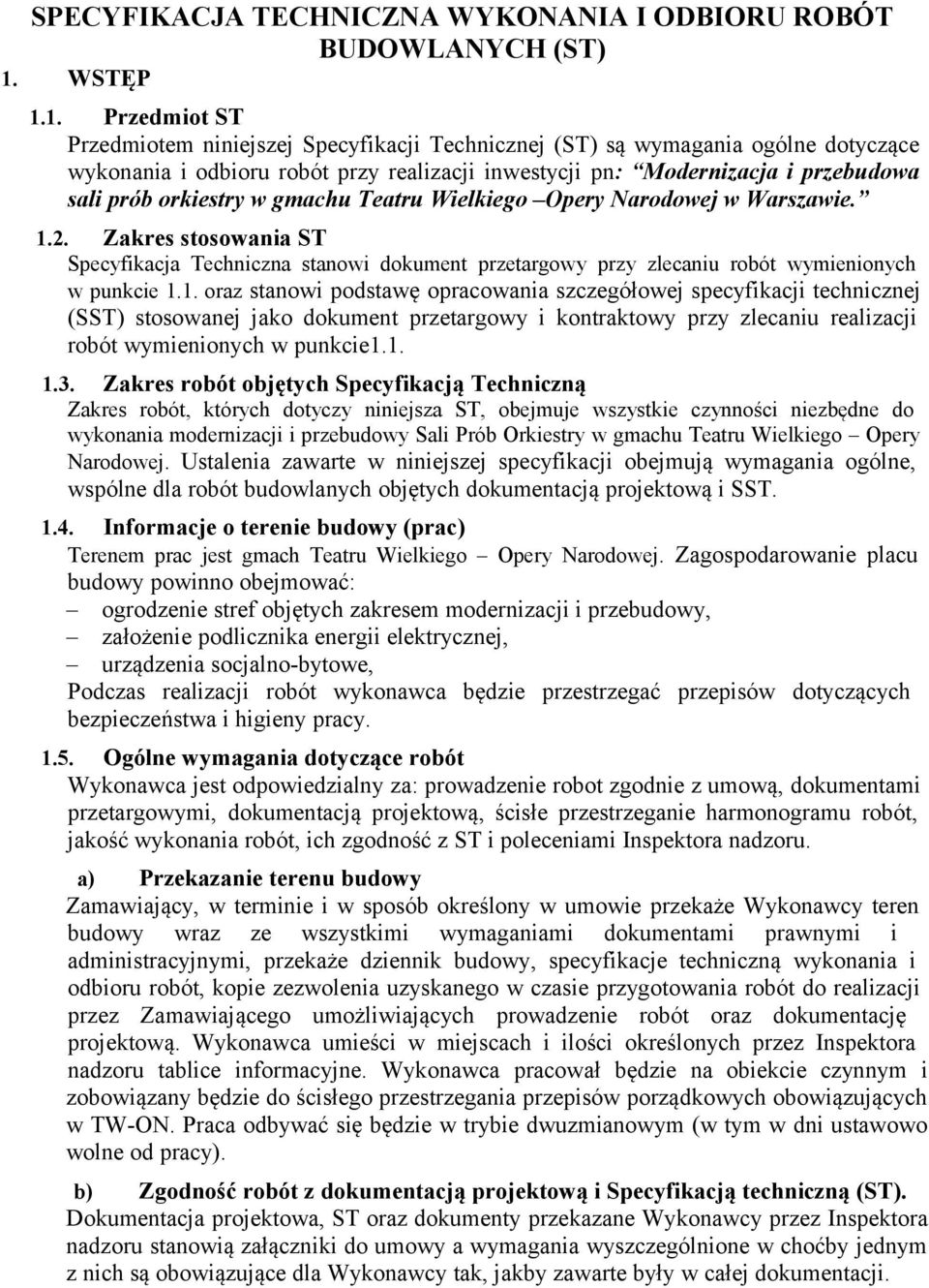 1. Przedmiot ST Przedmiotem niniejszej Specyfikacji Technicznej (ST) są wymagania ogólne dotyczące wykonania i odbioru robót przy realizacji inwestycji pn: Modernizacja i przebudowa sali prób