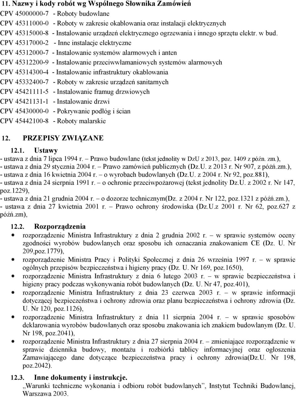 CPV 45317000-2 - Inne instalacje elektryczne CPV 45312000-7 - Instalowanie systemów alarmowych i anten CPV 45312200-9 - Instalowanie przeciwwłamaniowych systemów alarmowych CPV 45314300-4 -