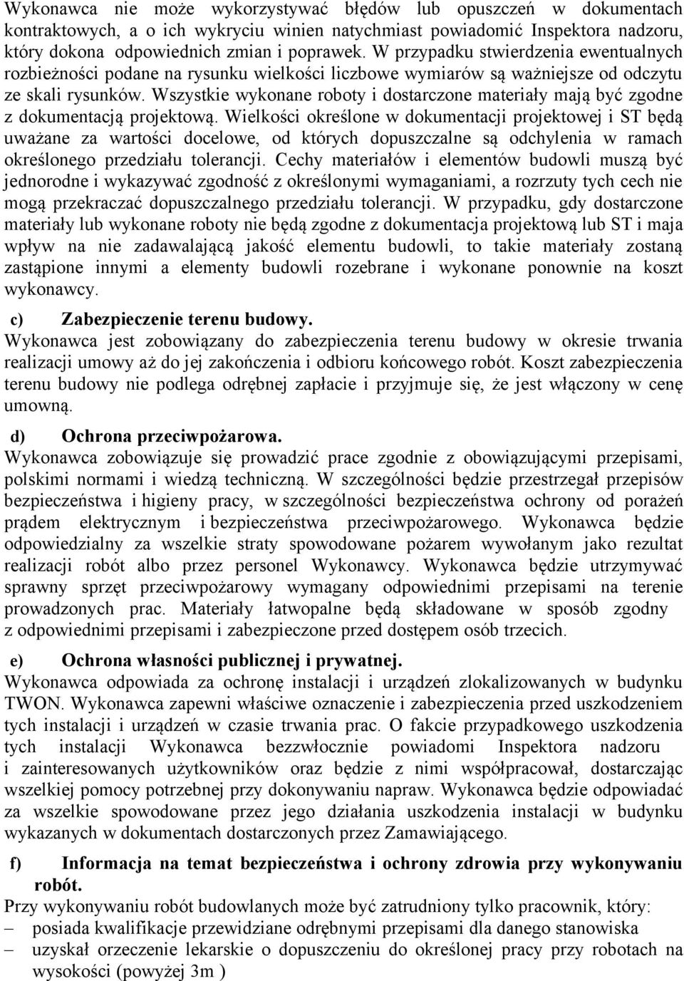 Wszystkie wykonane roboty i dostarczone materiały mają być zgodne z dokumentacją projektową.