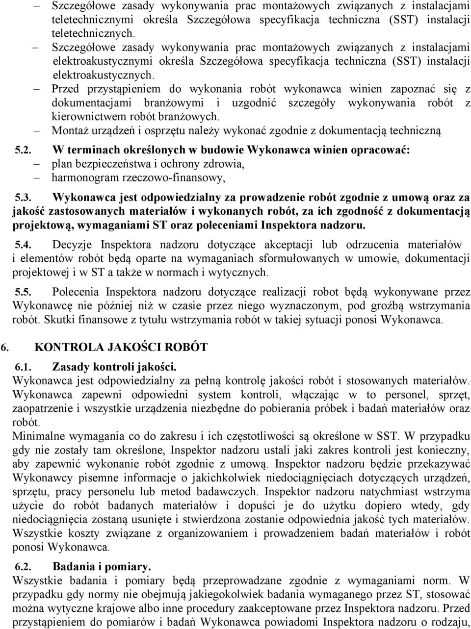 Przed przystąpieniem do wykonania robót wykonawca winien zapoznać się z dokumentacjami branżowymi i uzgodnić szczegóły wykonywania robót z kierownictwem robót branżowych.