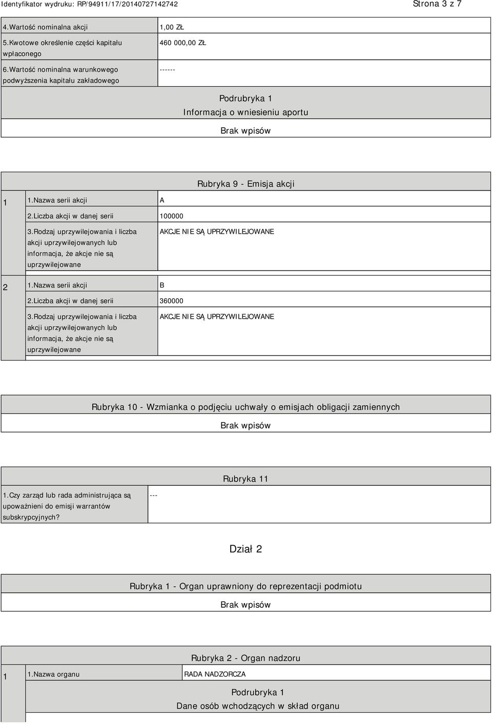 Liczba akcji w danej serii 100000 3.Rodzaj uprzywilejowania i liczba akcji uprzywilejowanych lub informacja, że akcje nie są uprzywilejowane AKCJE NIE SĄ UPRZYWILEJOWANE 2 1.Nazwa serii akcji B 2.