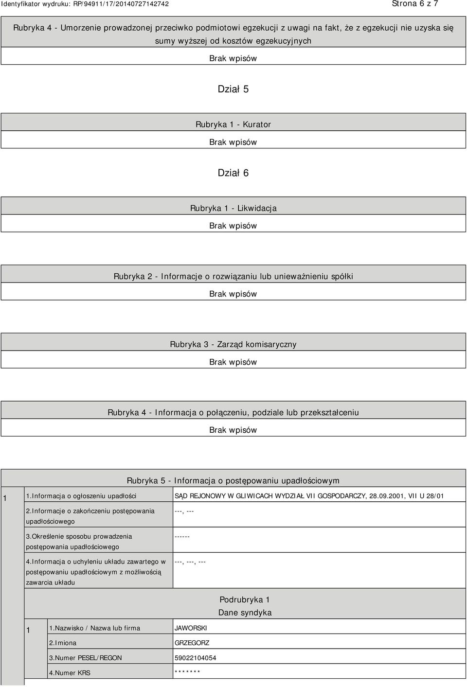 Informacja o postępowaniu upadłościowym 1 1.Informacja o ogłoszeniu upadłości SĄD REJONOWY W GLIWICACH WYDZIAŁ VII GOSPODARCZY, 28.09.2001, VII U 28/01 2.