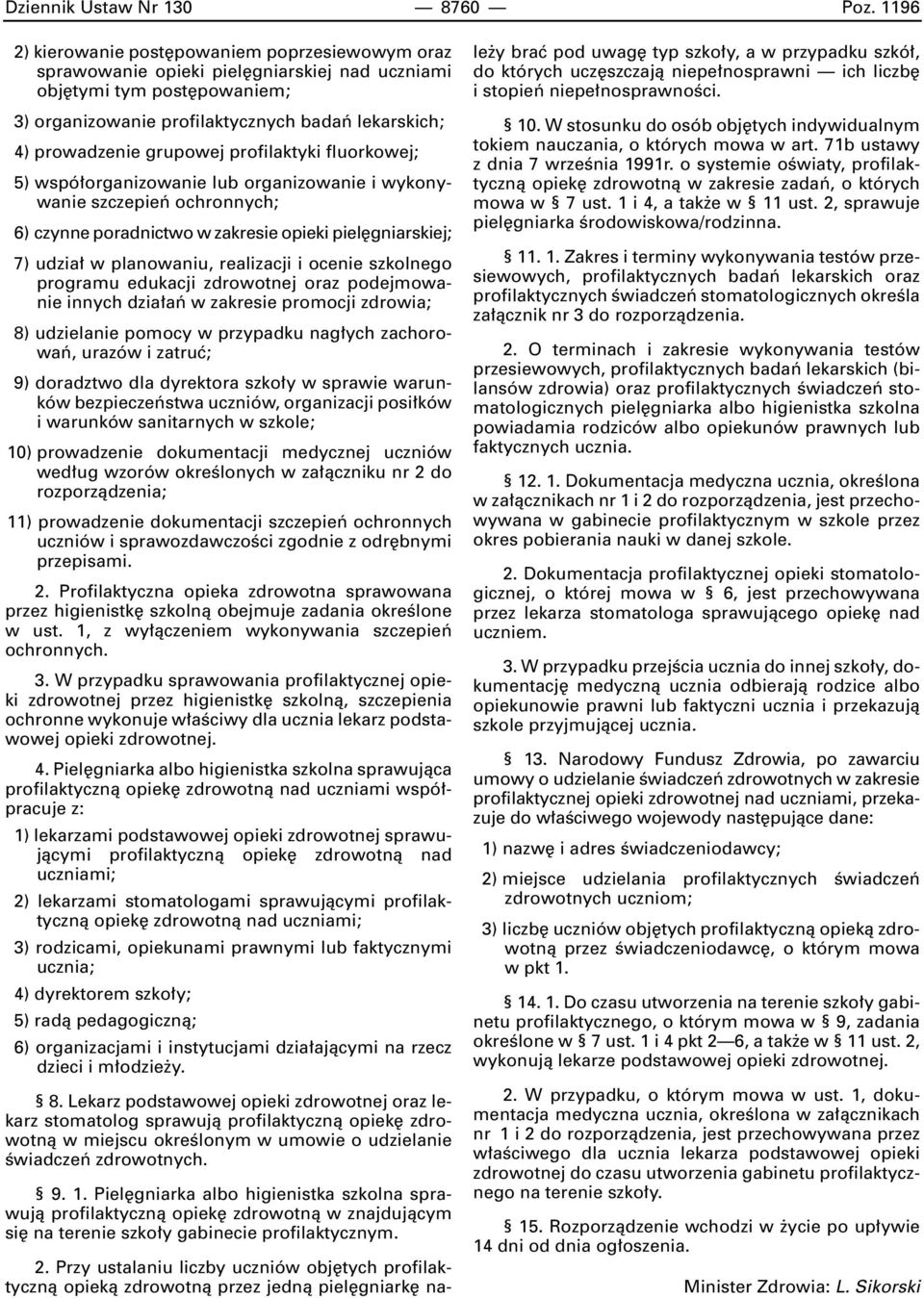 grupowej profilaktyki fluorkowej; 5) wspó organizowanie lub organizowanie i wykonywanie szczepieƒ ochronnych; 6) czynne poradnictwo w zakresie opieki piel gniarskiej; 7) udzia w planowaniu,