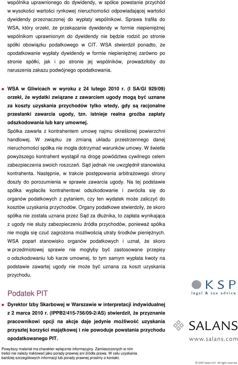 WSA stwierdził ponadto, Ŝe opodatkowanie wypłaty dywidendy w formie niepienięŝnej zarówno po stronie spółki, jak i po stronie jej wspólników, prowadziłoby do naruszenia zakazu podwójnego