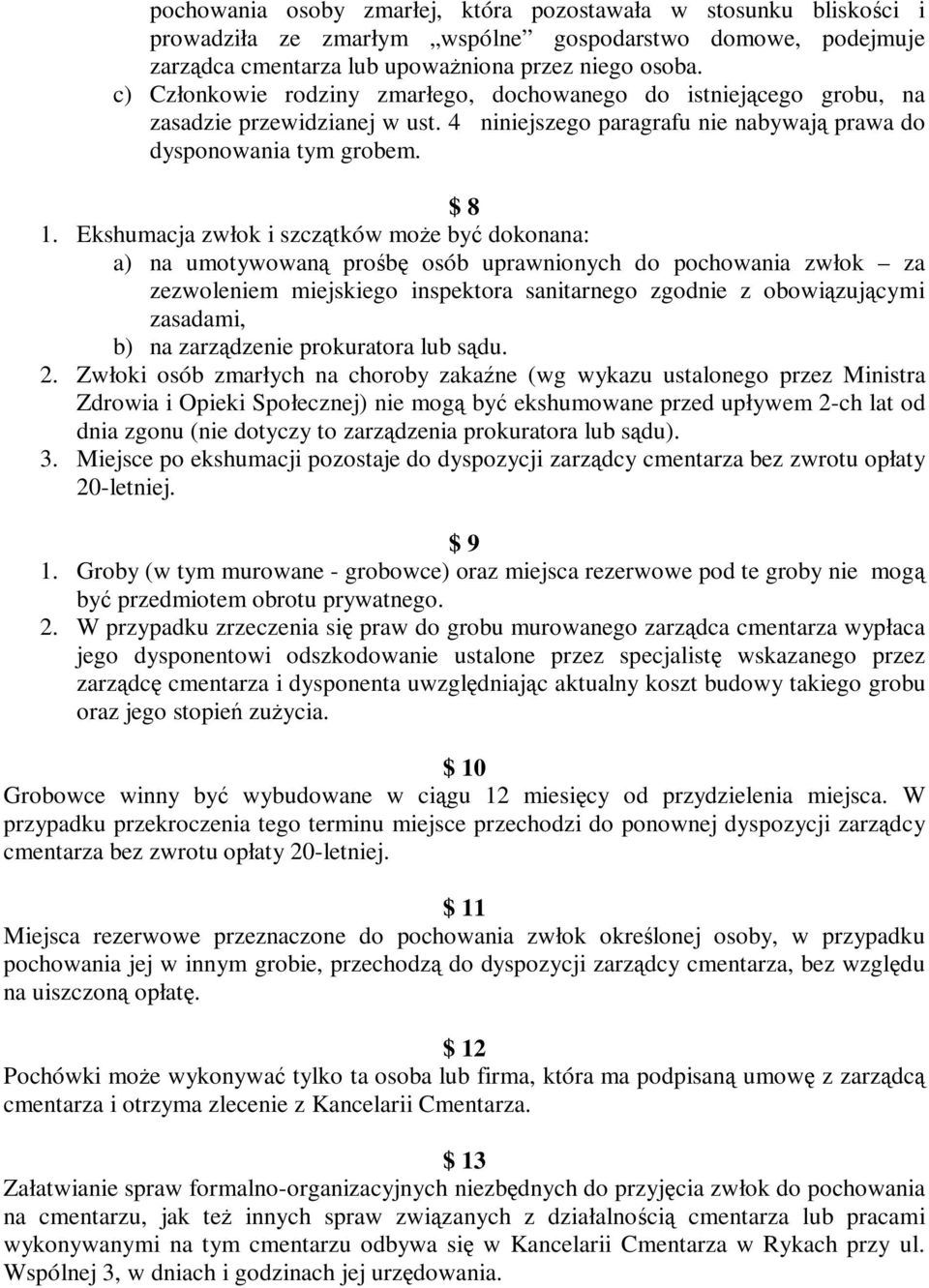 Ekshumacja zwłok i szczątków może być dokonana: a) na umotywowaną prośbę osób uprawnionych do pochowania zwłok za zezwoleniem miejskiego inspektora sanitarnego zgodnie z obowiązującymi zasadami, b)