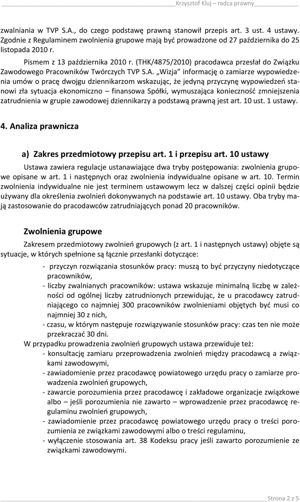 Wizja informację o zamiarze wypowiedzenia umów o pracę dwojgu dziennikarzom wskazując, że jedyną przyczynę wypowiedzeo stanowi zła sytuacja ekonomiczno finansowa Spółki, wymuszająca koniecznośd