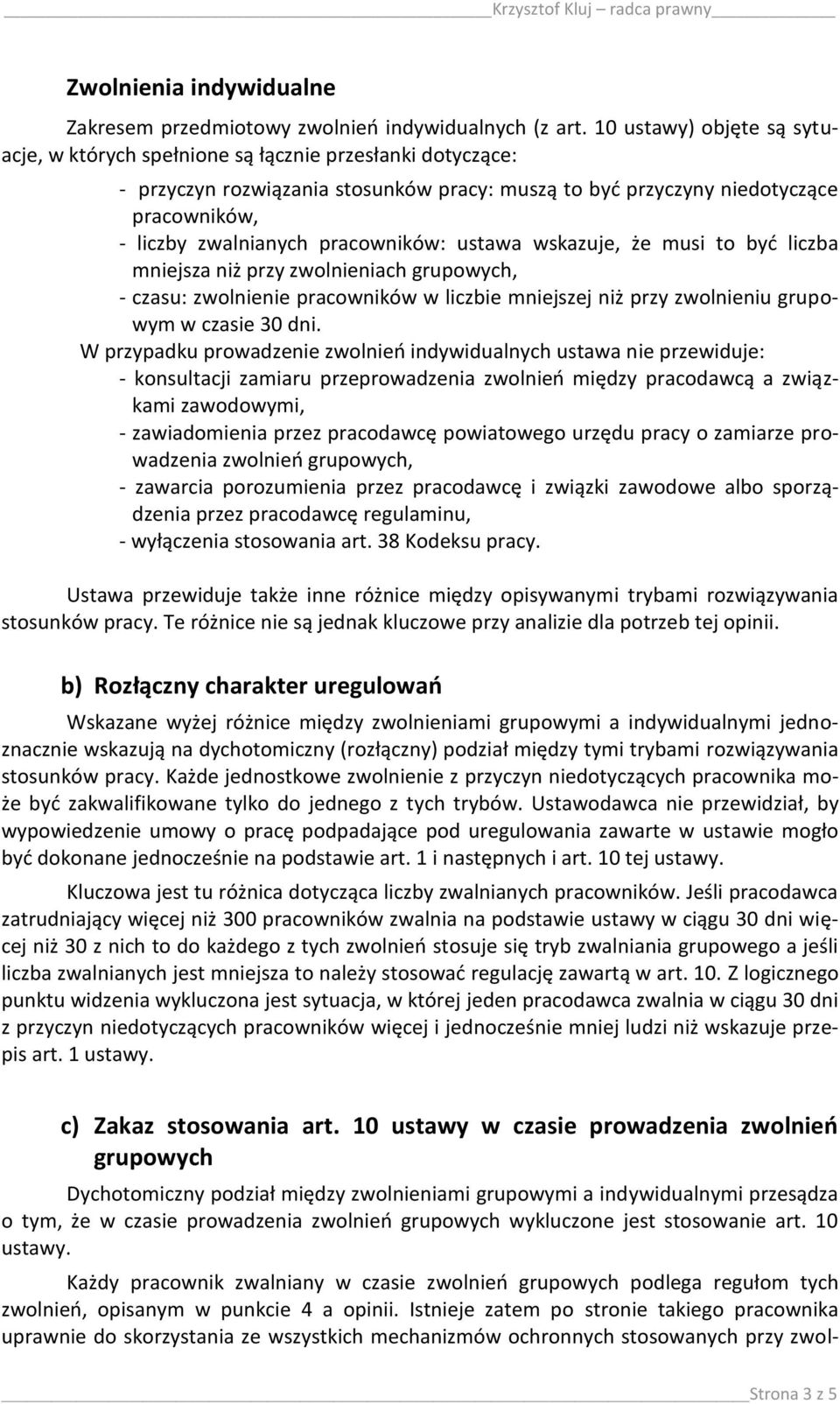 pracowników: ustawa wskazuje, że musi to byd liczba mniejsza niż przy zwolnieniach grupowych, - czasu: zwolnienie pracowników w liczbie mniejszej niż przy zwolnieniu grupowym w czasie 30 dni.